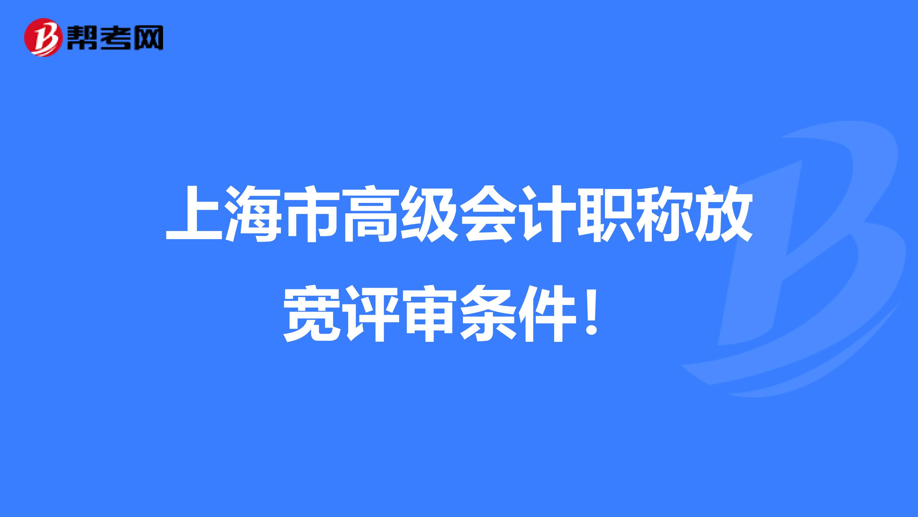 上海市高级会计职称放宽评审条件！