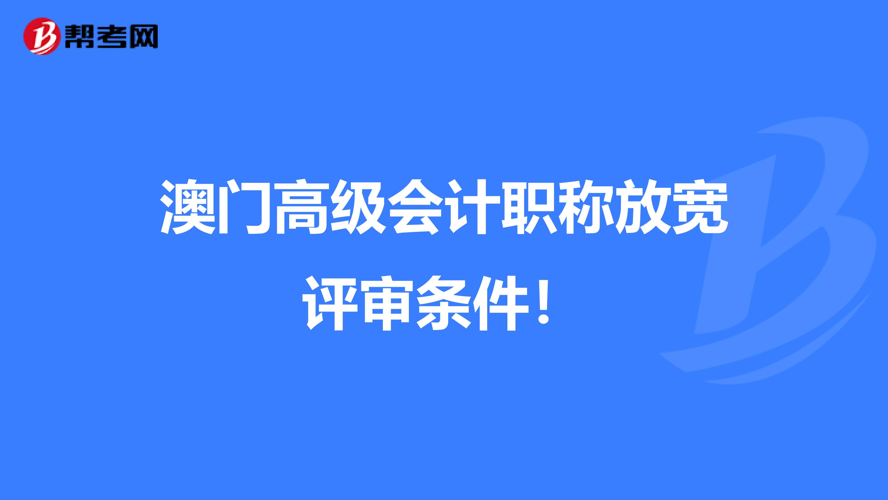 澳门高级会计职称放宽评审条件！