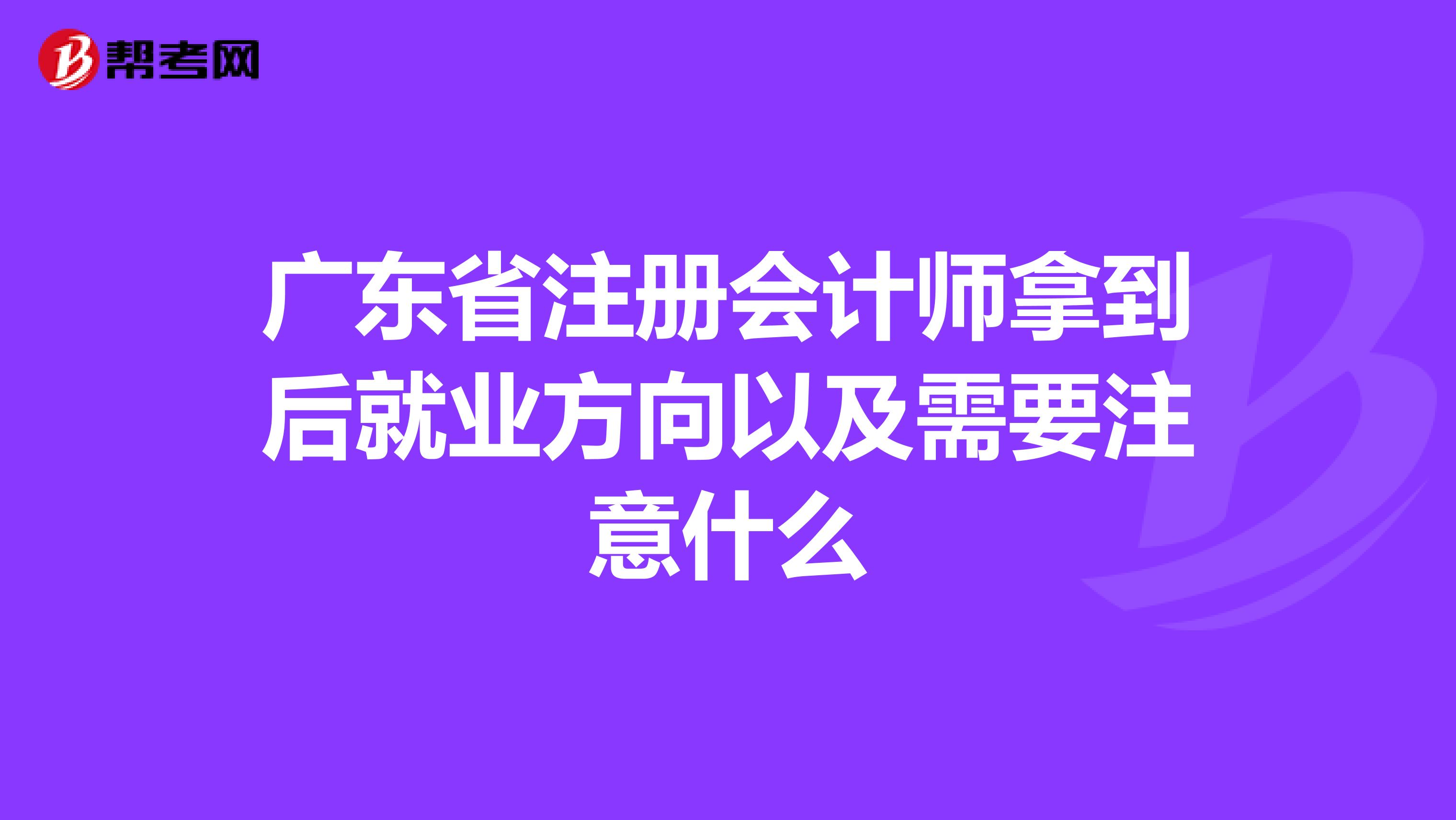 广东省注册会计师拿到后就业方向以及需要注意什么