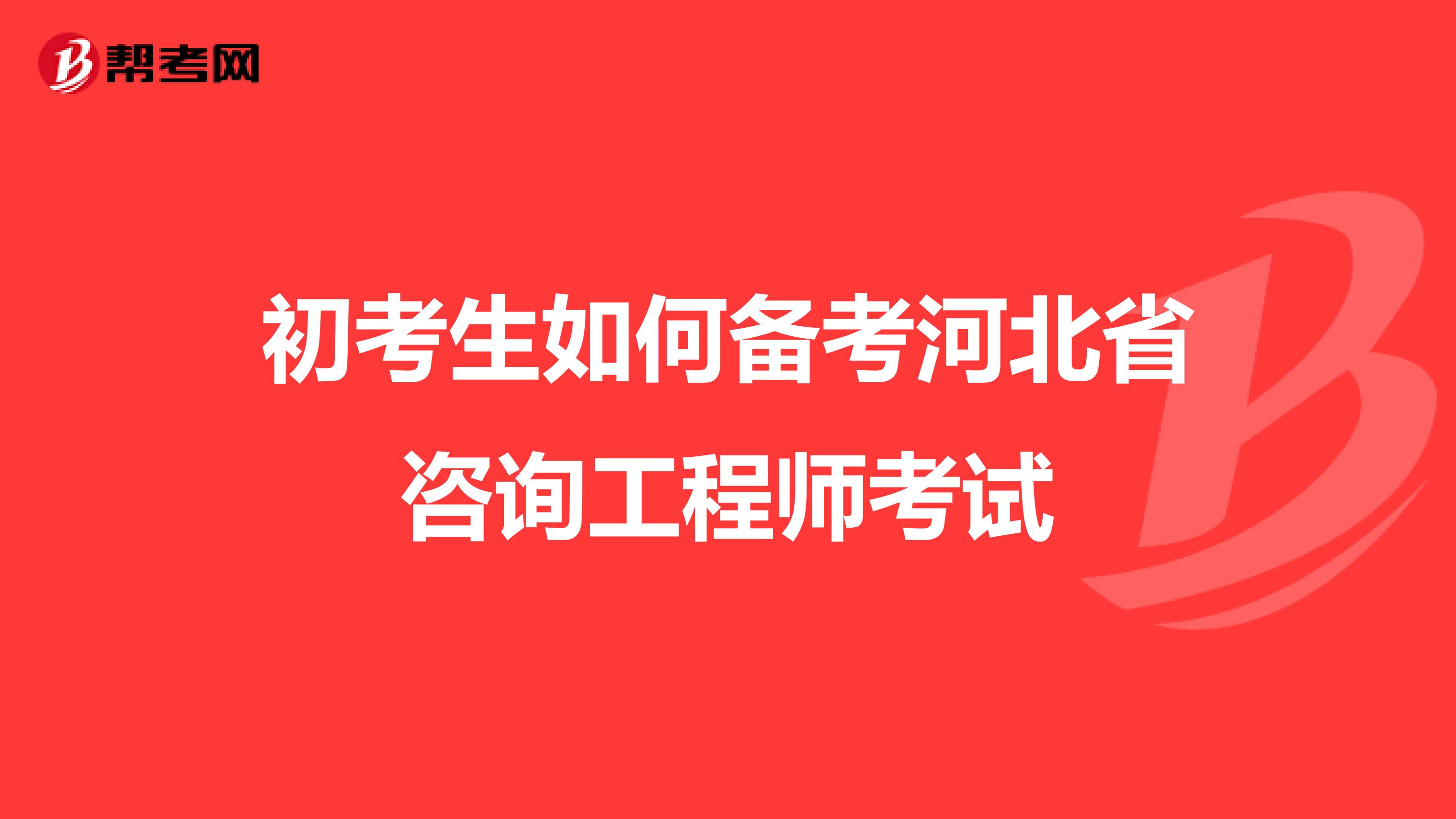 初考生如何备考河北省咨询工程师考试