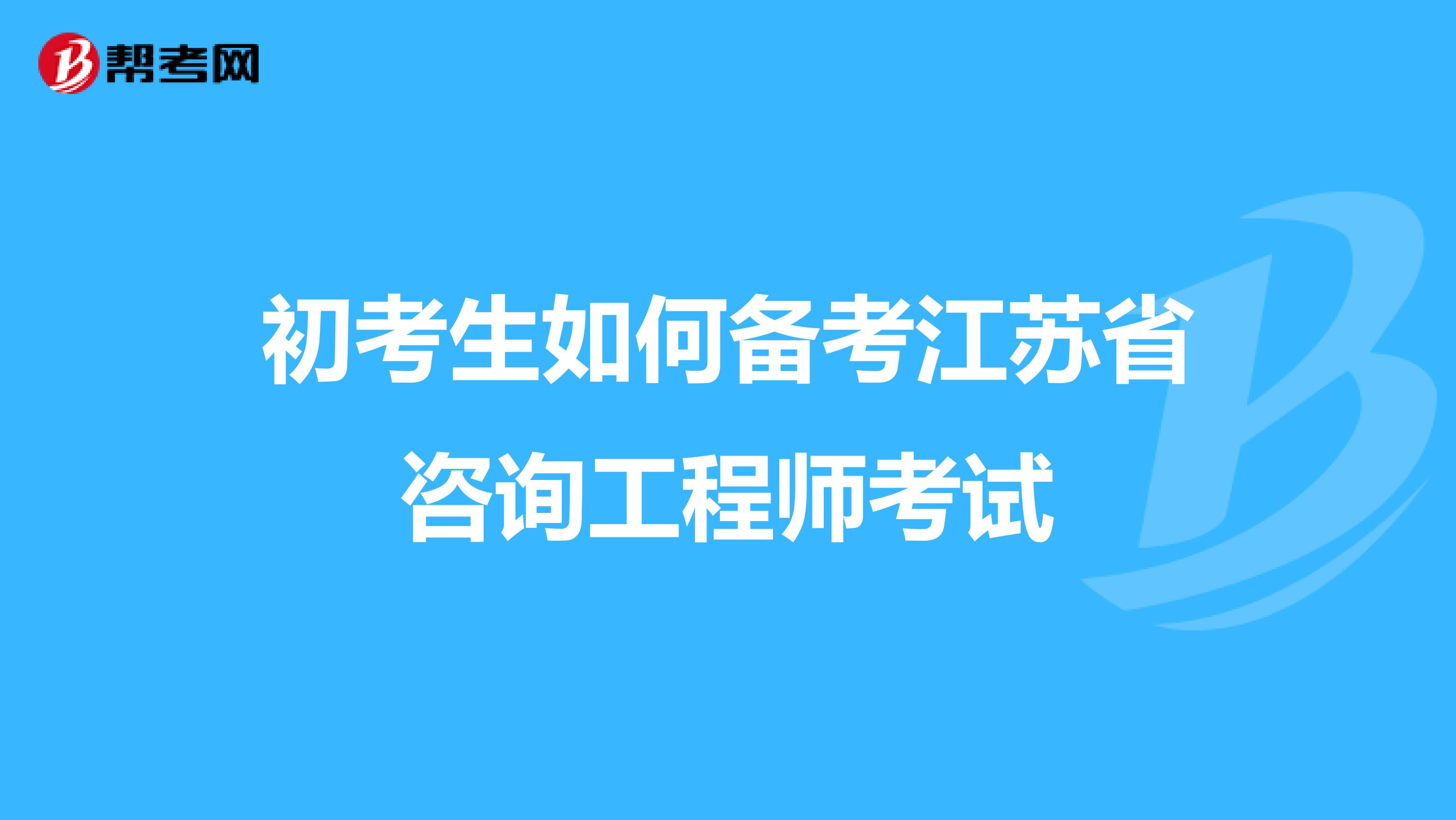 初考生如何备考江苏省咨询工程师考试