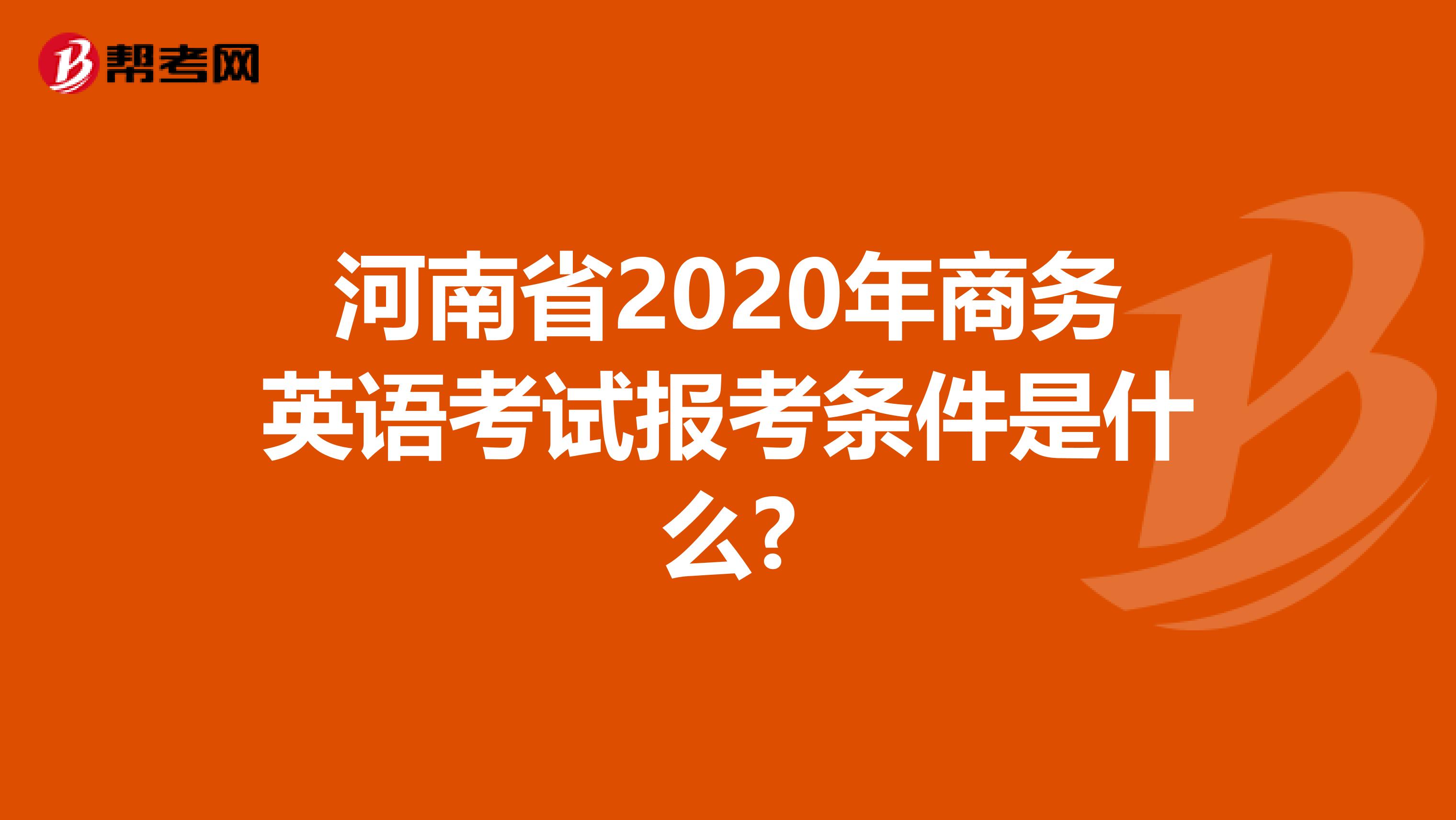 河南省2020年商务英语考试报考条件是什么?