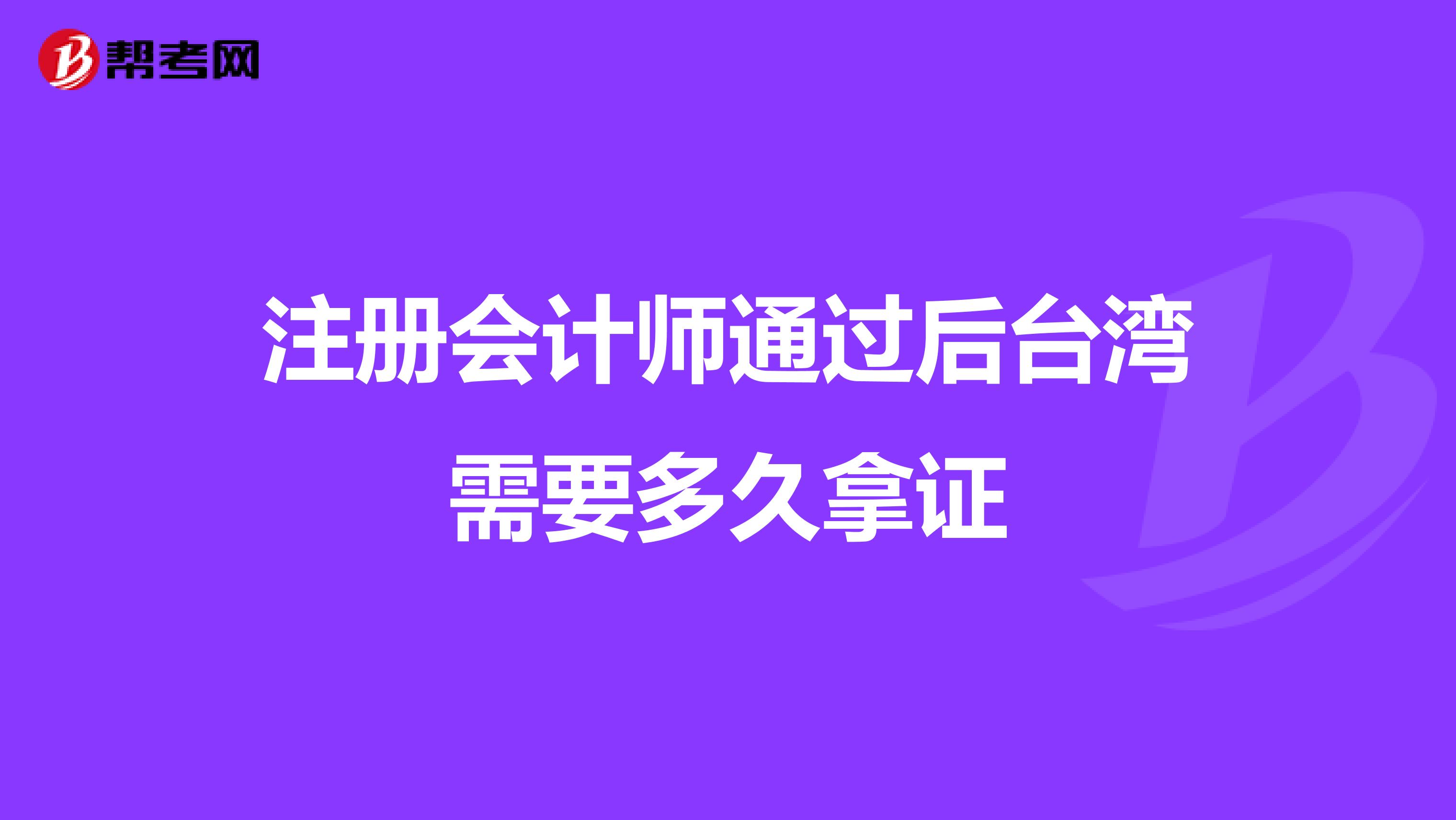 注冊會計師通過后臺灣需要多久拿證