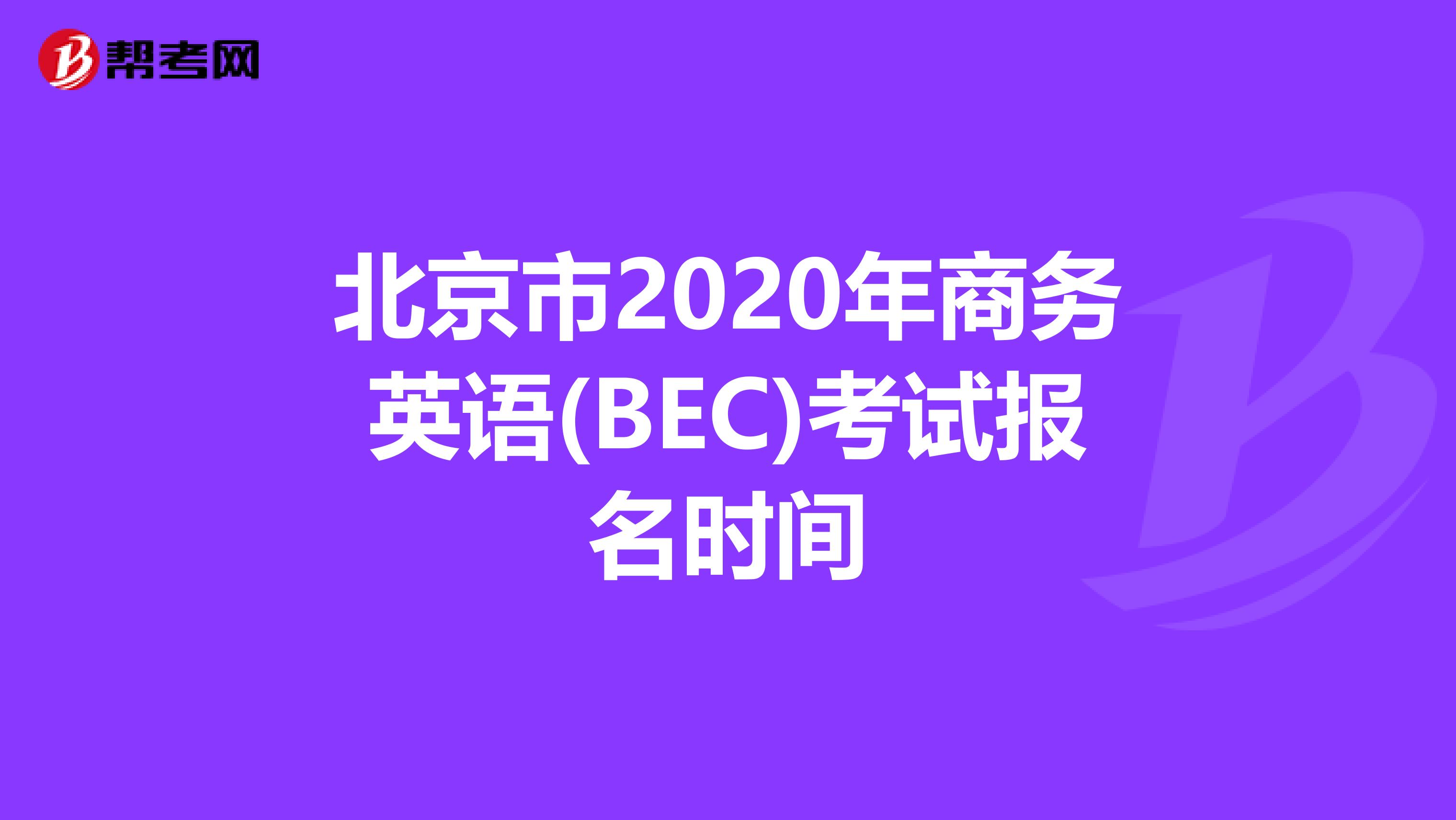 北京市2020年商务英语(BEC)考试报名时间
