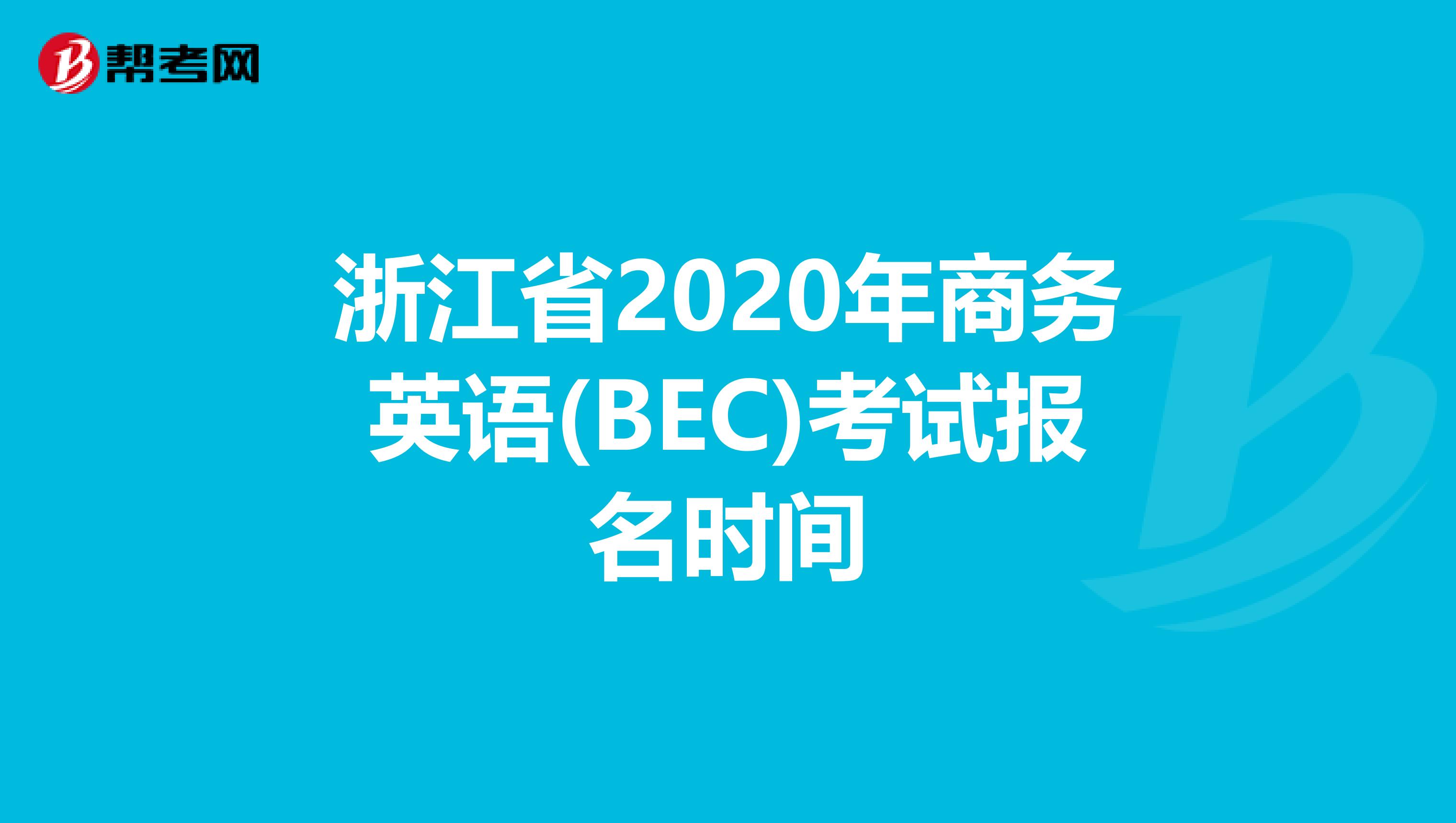浙江省2020年商务英语(BEC)考试报名时间