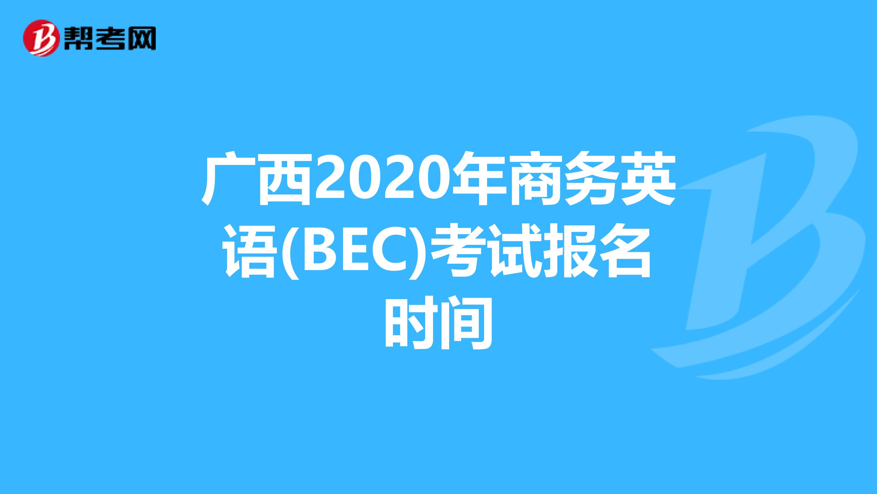 广西2020年商务英语(BEC)考试报名时间