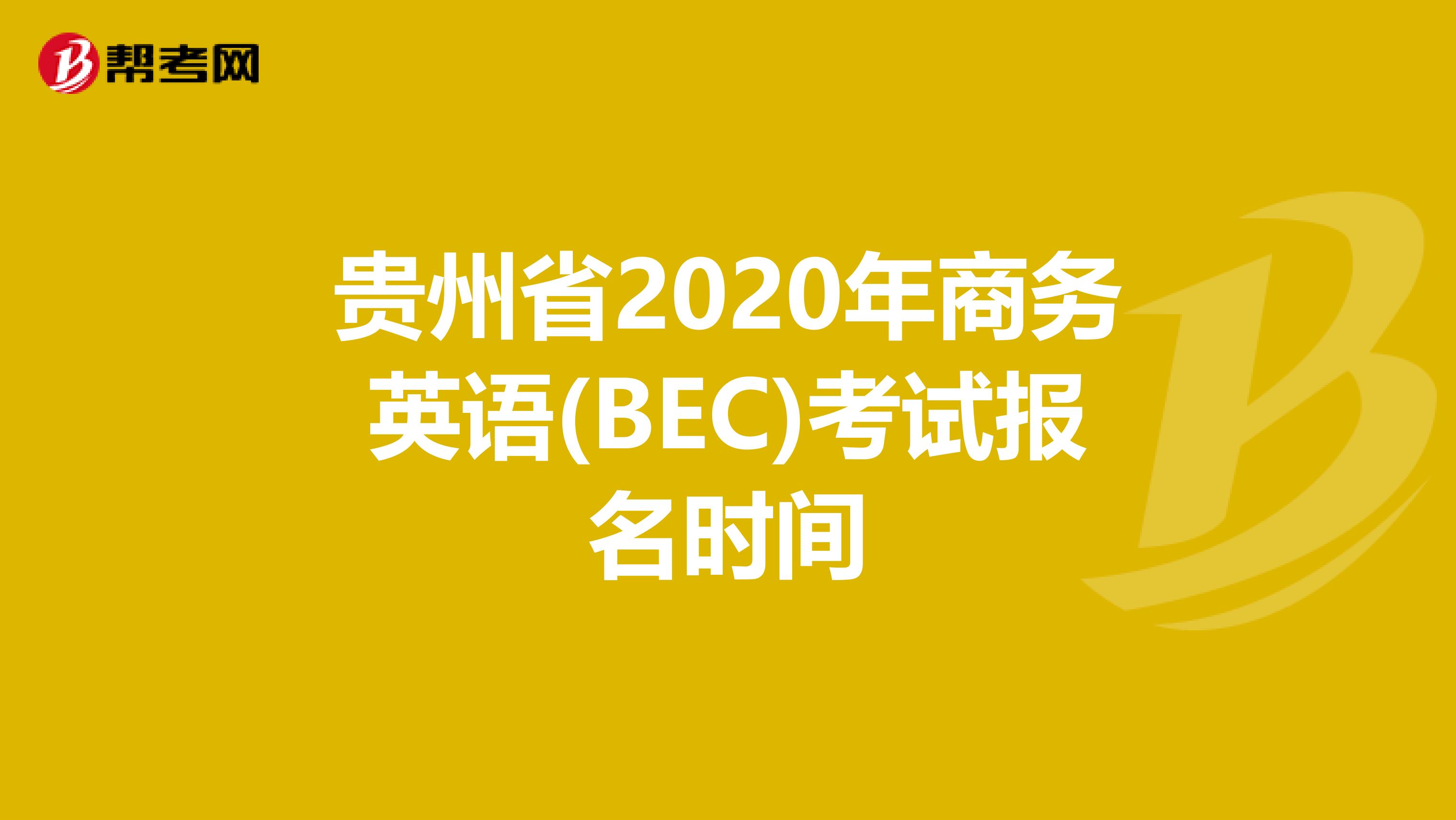 贵州省2020年商务英语(BEC)考试报名时间