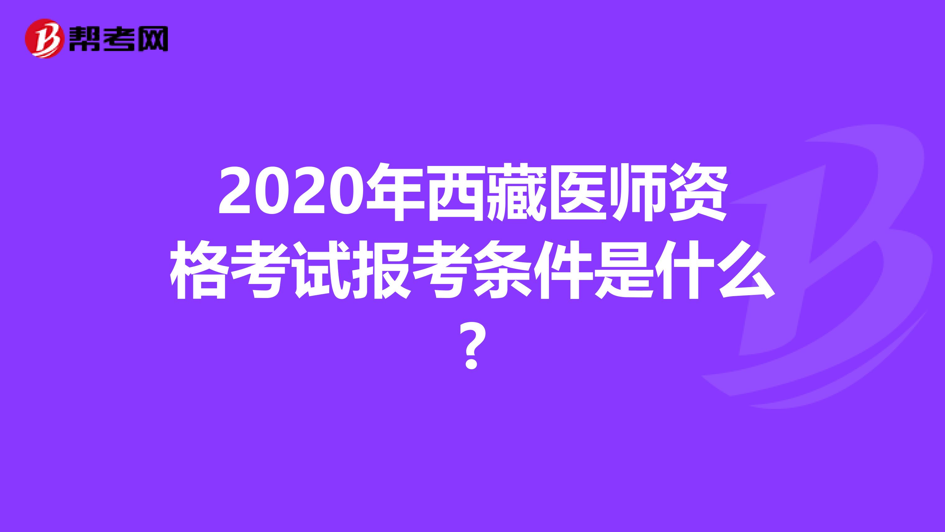 2020年西藏医师资格考试报考条件是什么?