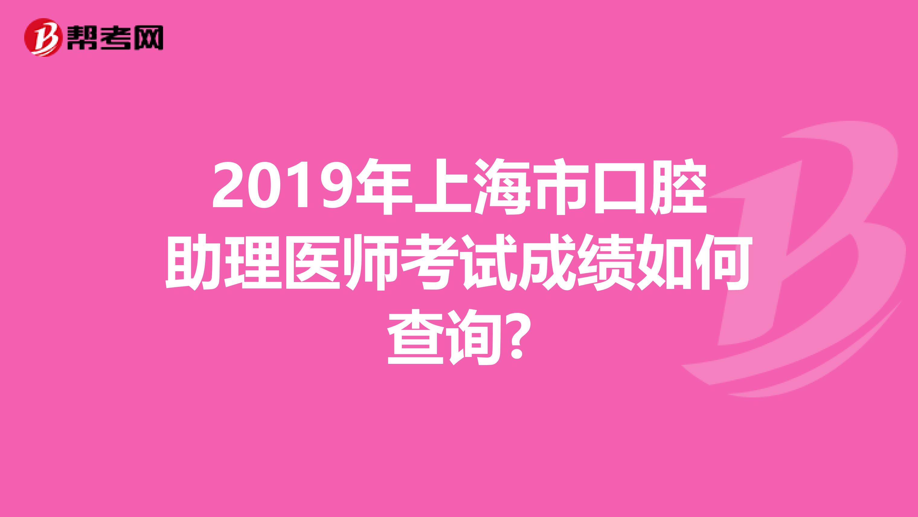 2019年上海市口腔助理医师考试成绩如何查询?