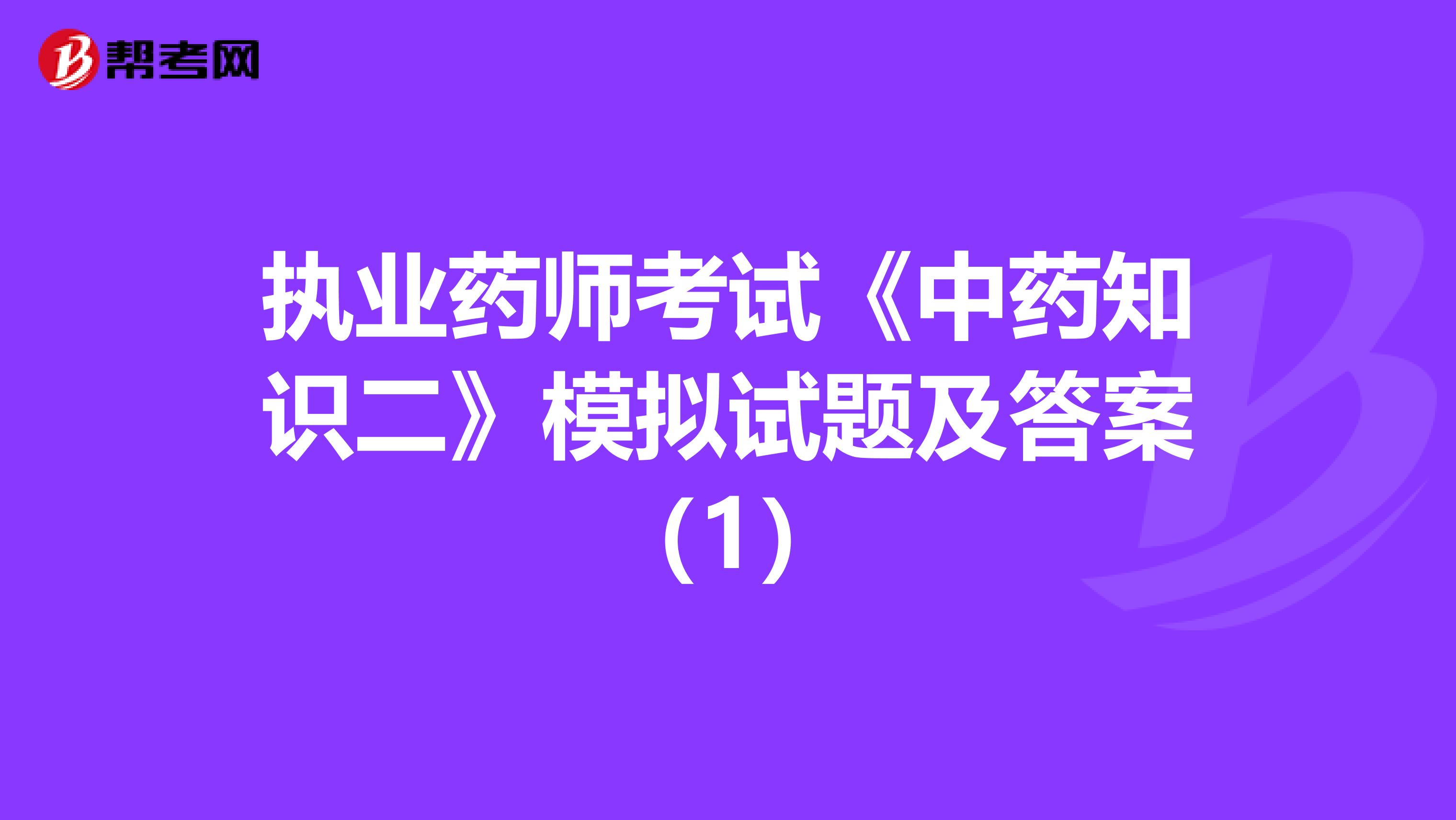 执业药师考试《中药知识二》模拟试题及答案（1）