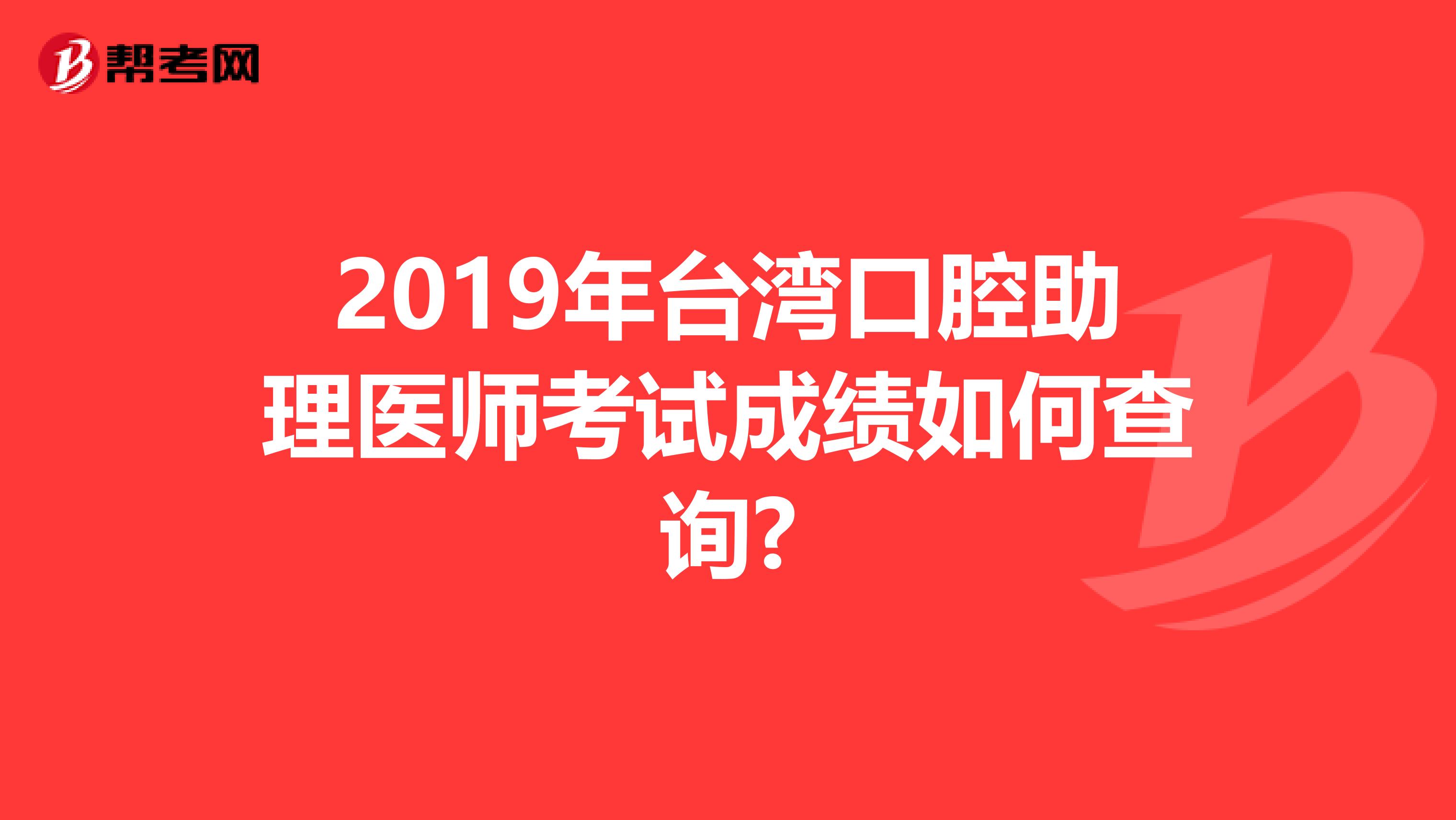 2019年台湾口腔助理医师考试成绩如何查询?