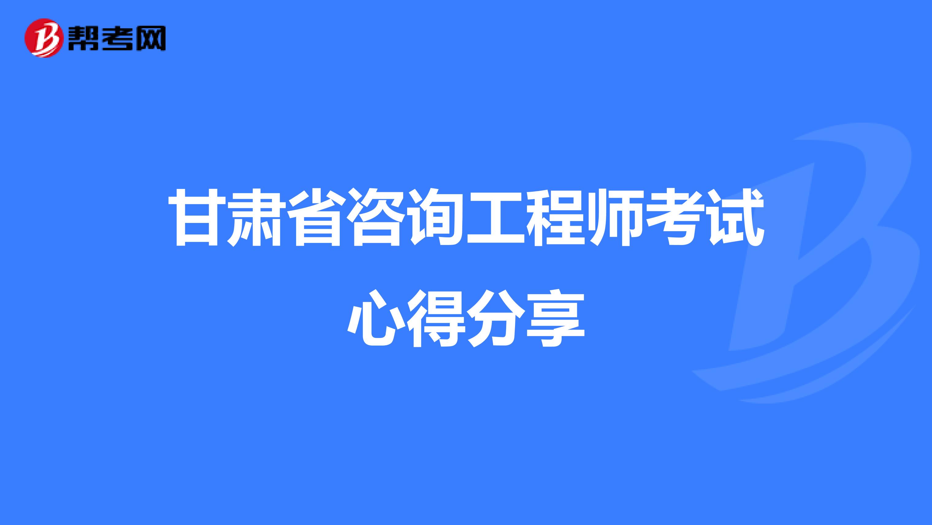 甘肃省咨询工程师考试心得分享