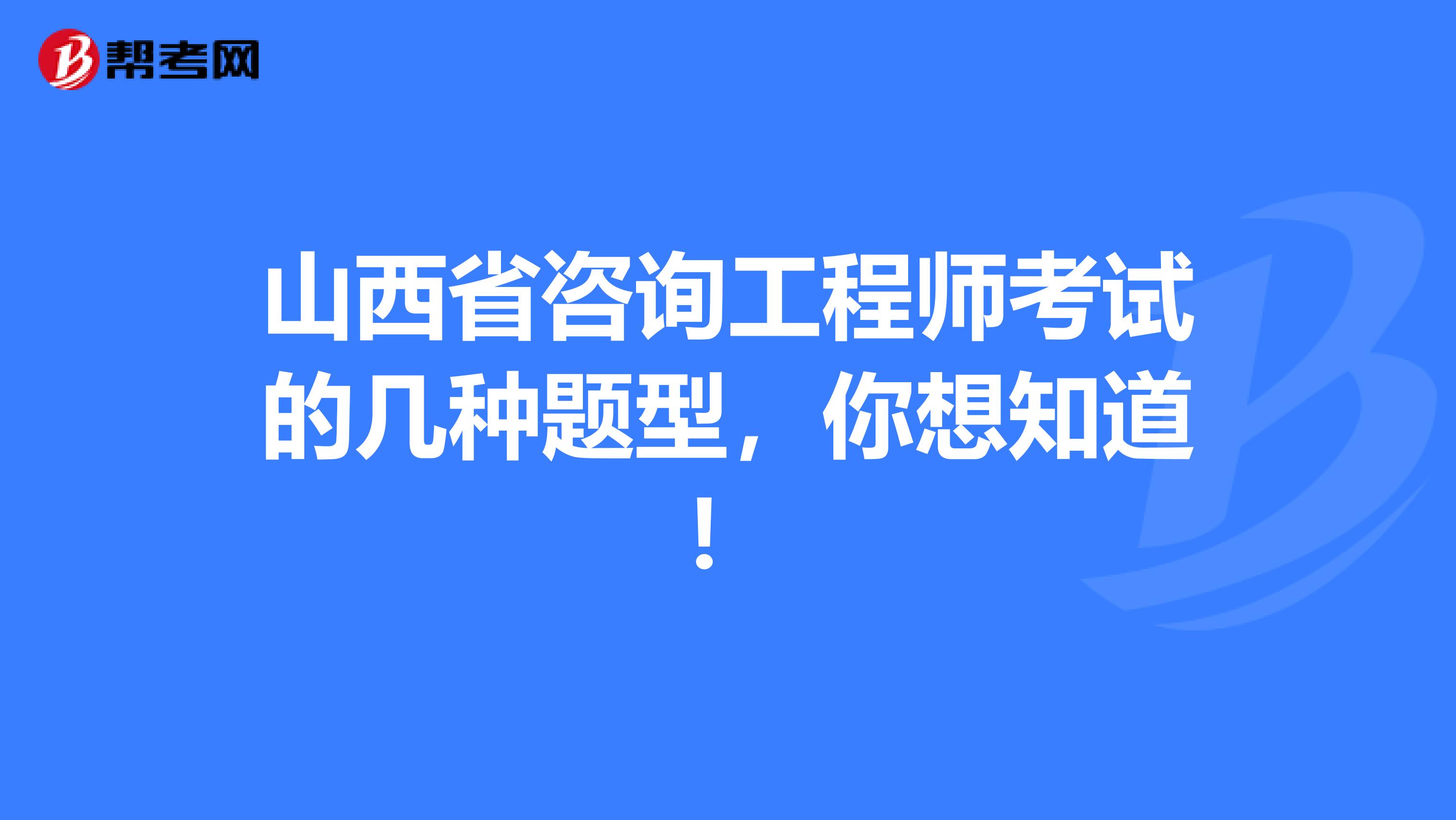 山西省咨询工程师考试的几种题型，你想知道！