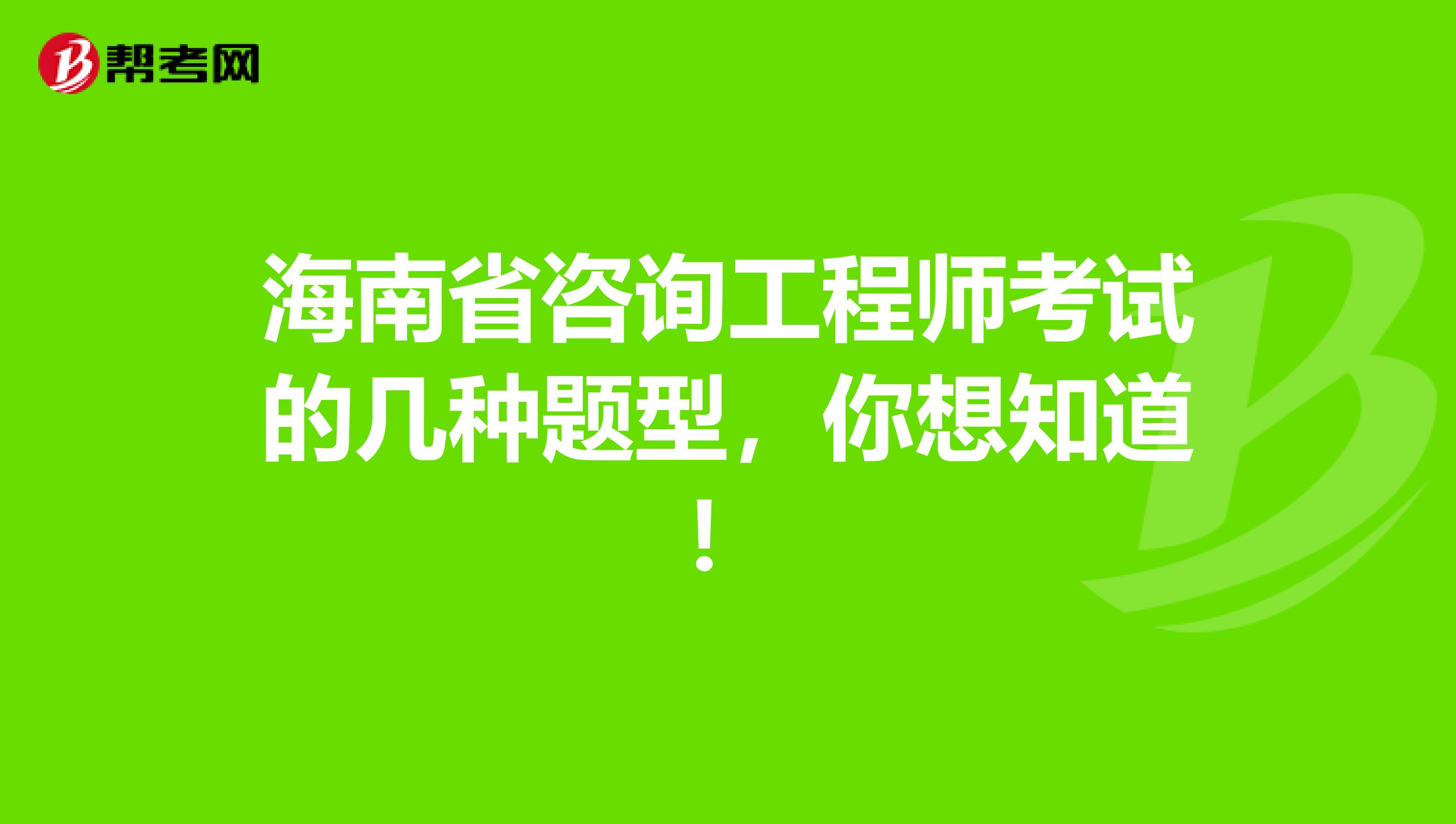 海南省咨询工程师考试的几种题型，你想知道！
