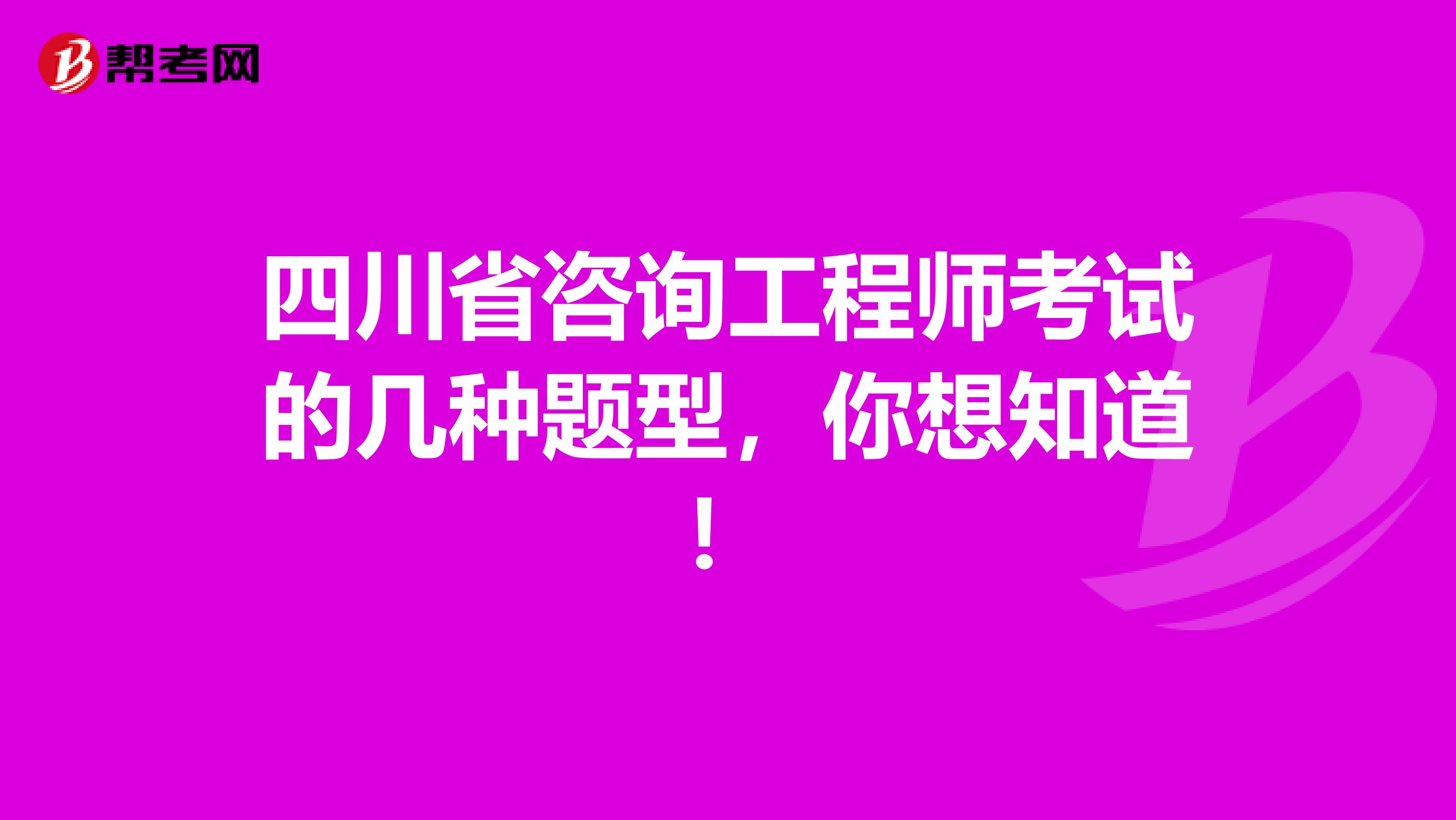 四川省咨询工程师考试的几种题型，你想知道！