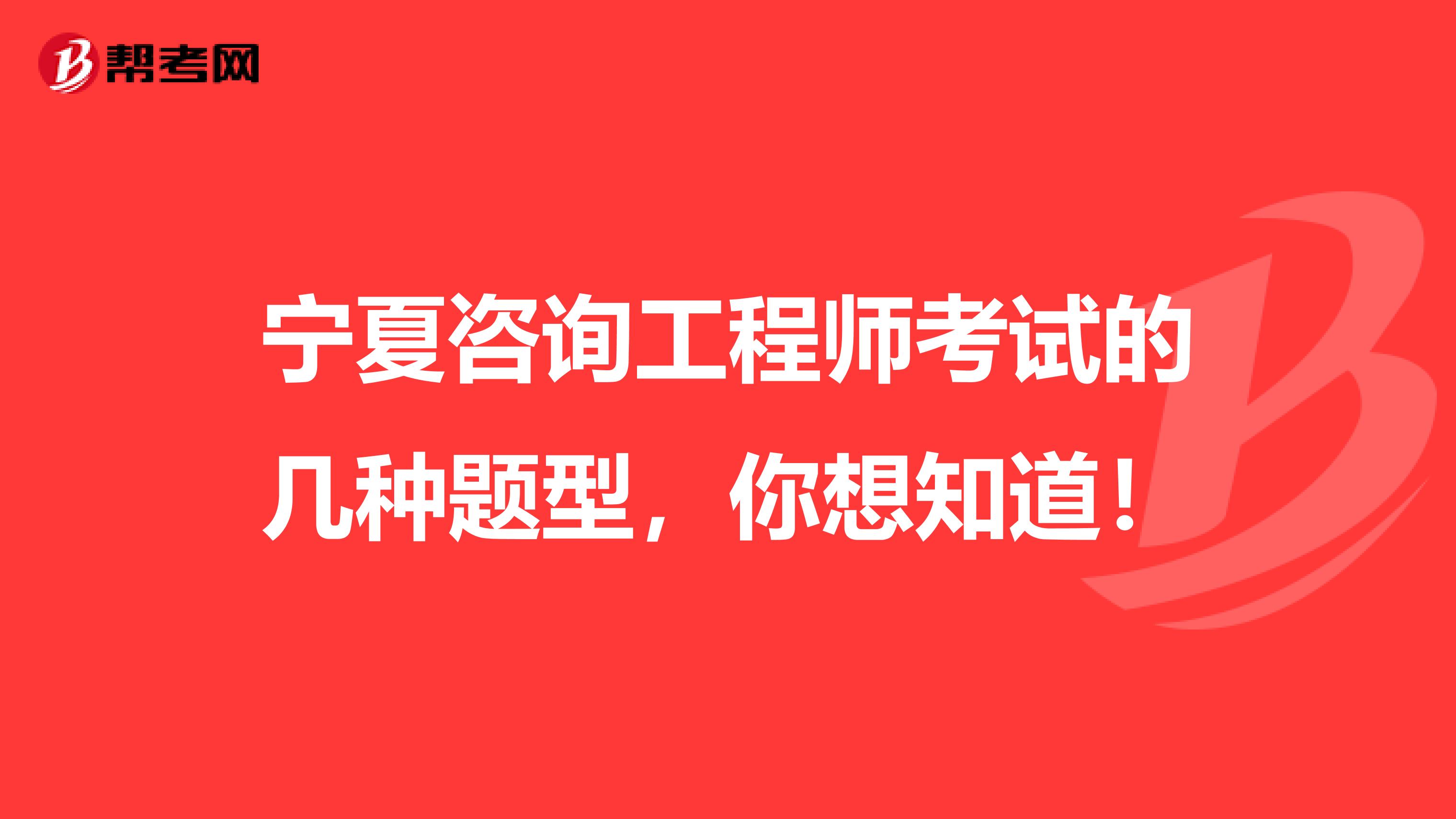 宁夏咨询工程师考试的几种题型，你想知道！