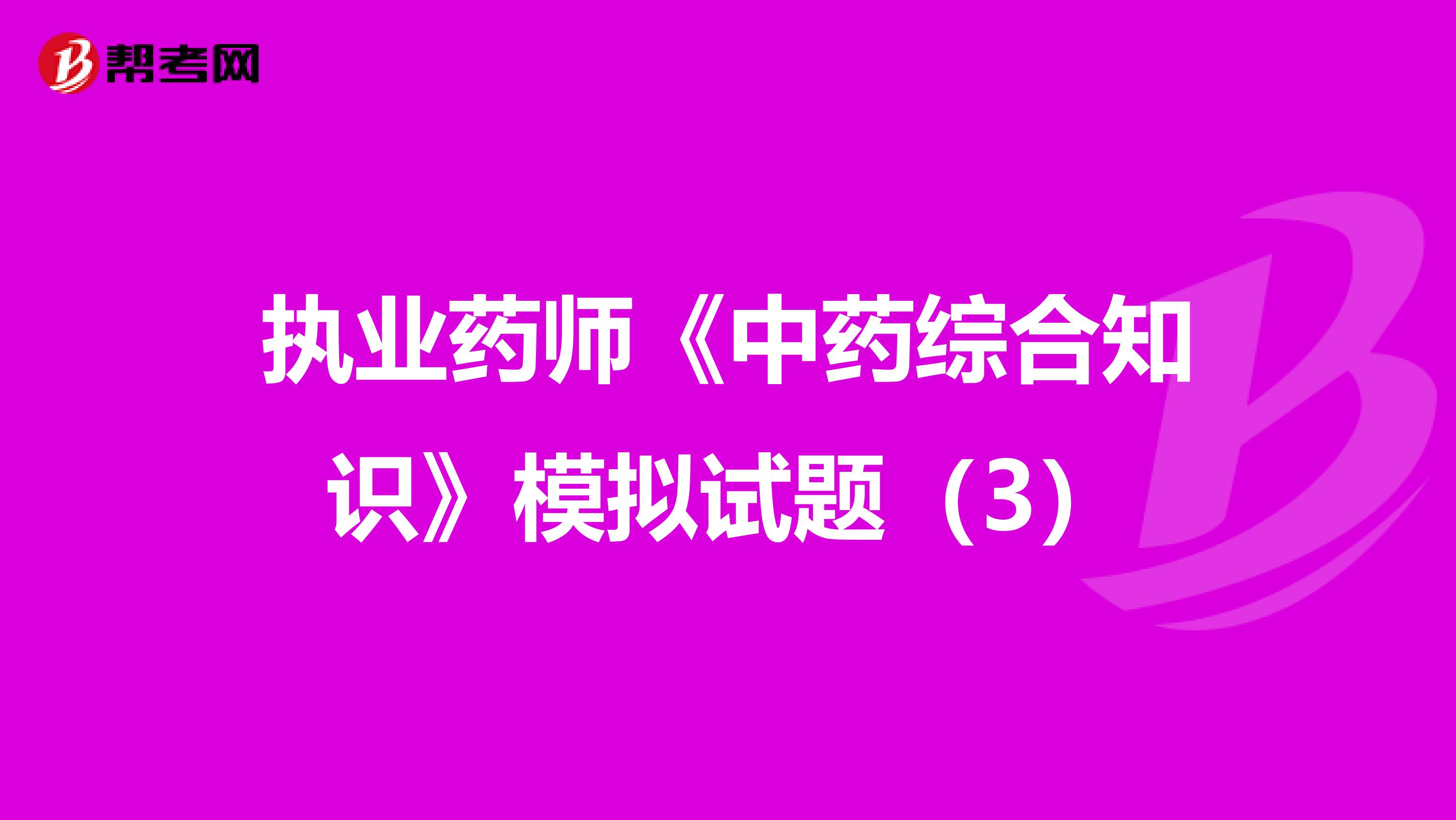 执业药师《中药综合知识》模拟试题（3）