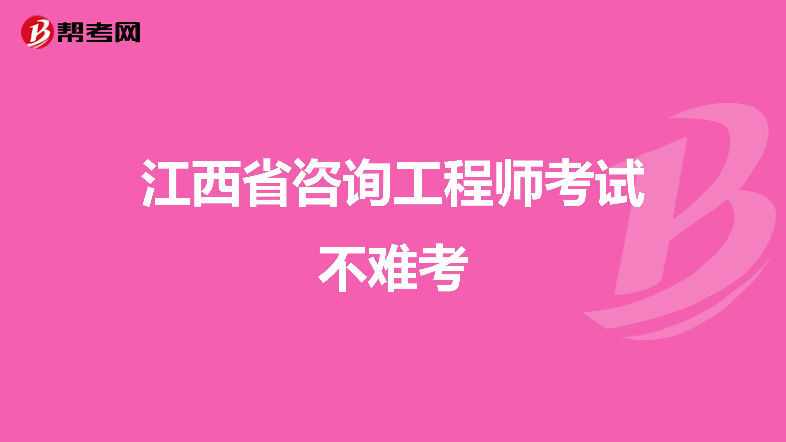江西省咨询工程师考试不难考