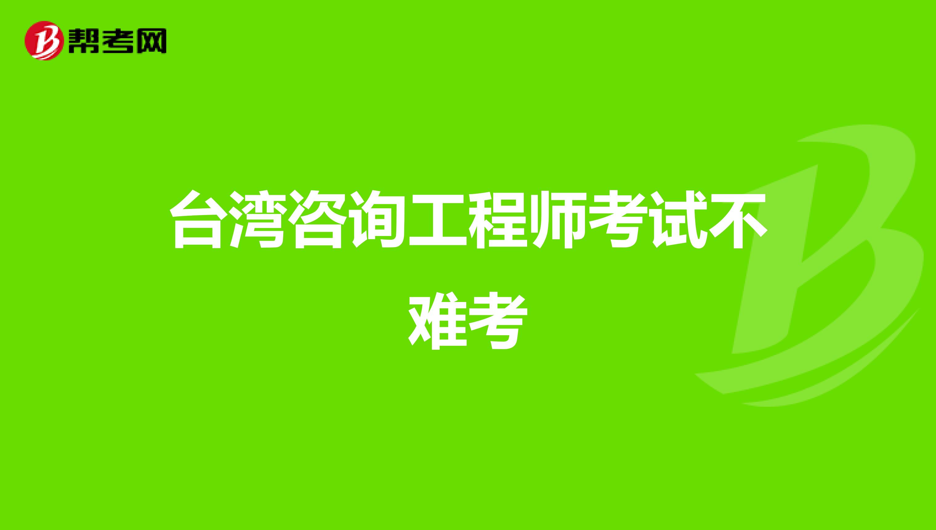 台湾咨询工程师考试不难考