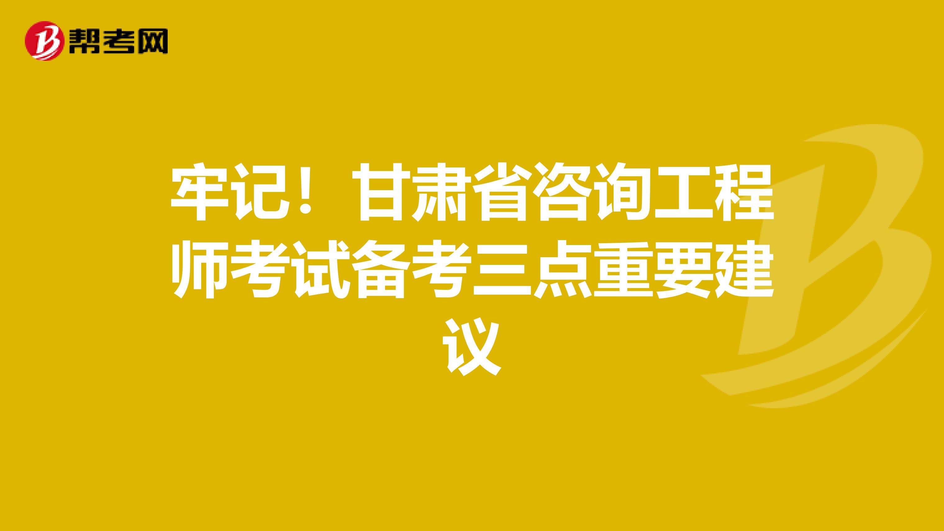 牢记！甘肃省咨询工程师考试备考三点重要建议