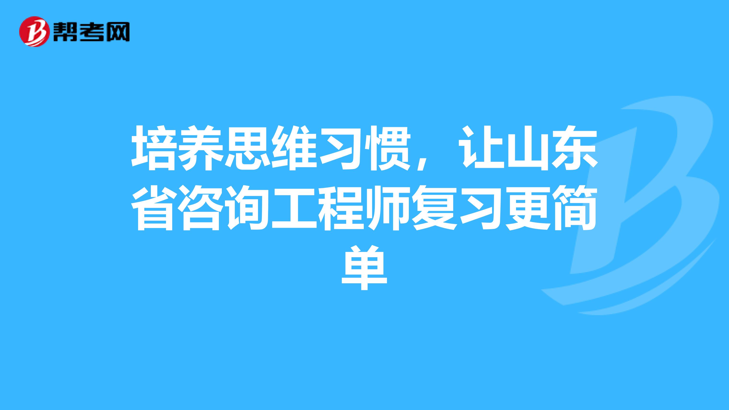 培养思维习惯，让山东省咨询工程师复习更简单