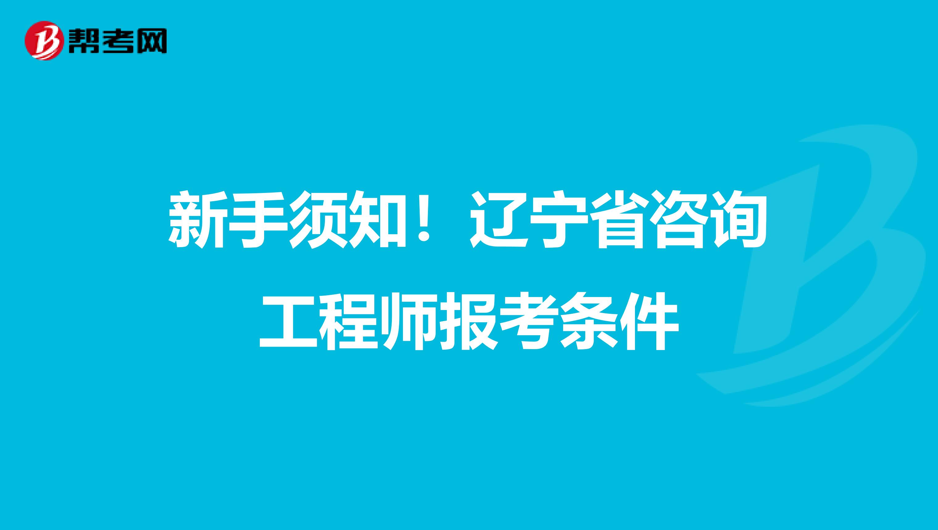 新手须知！辽宁省咨询工程师报考条件