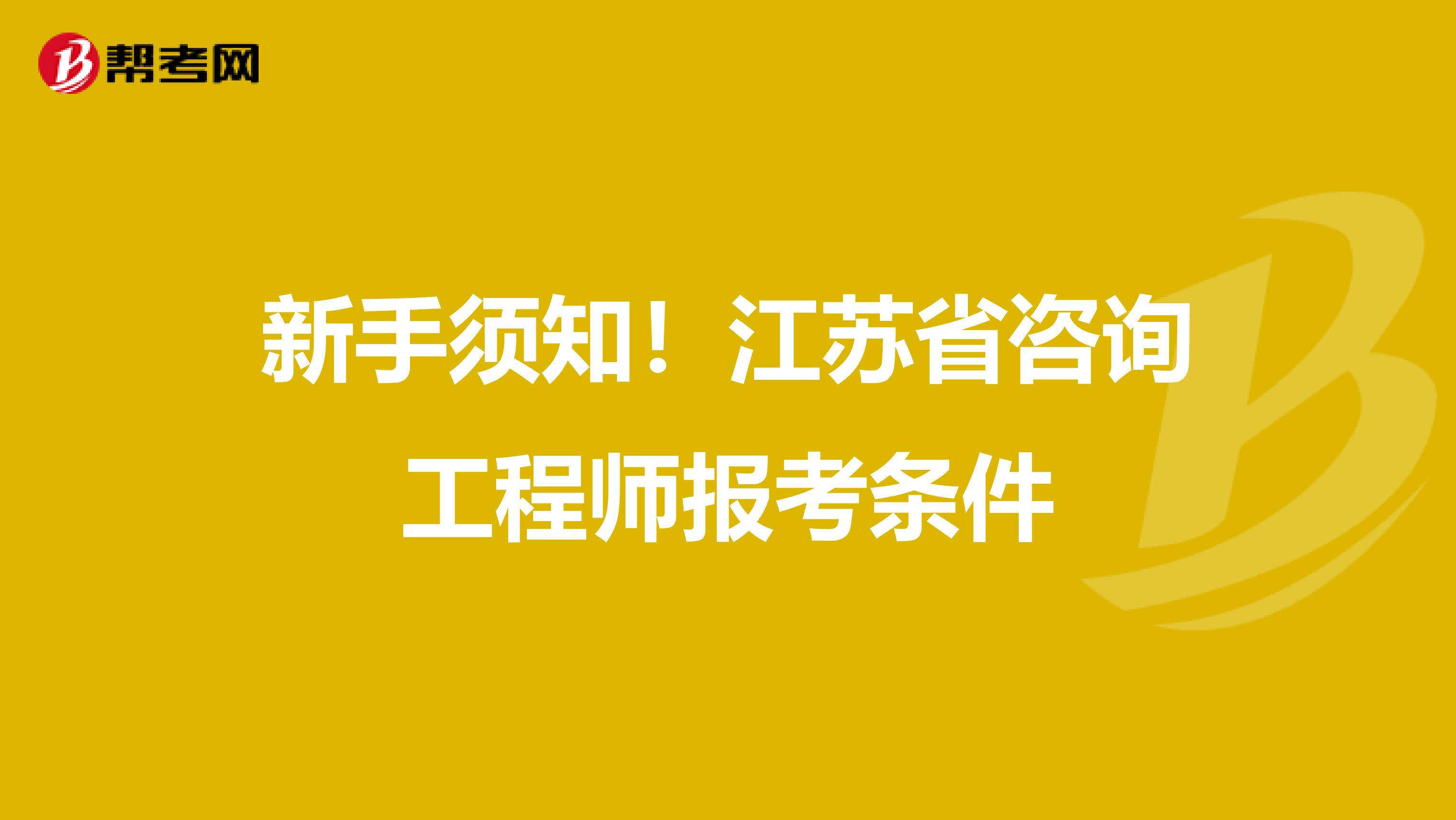 新手须知！江苏省咨询工程师报考条件