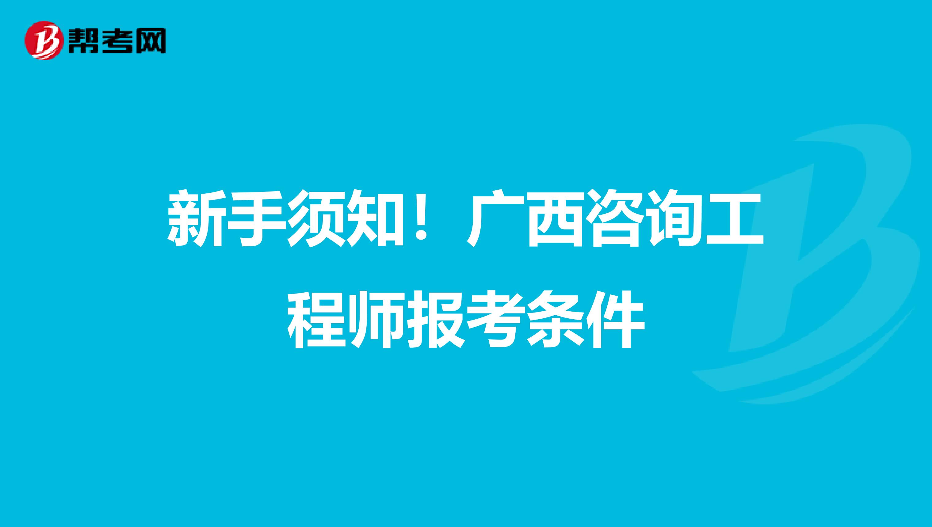 新手须知！广西咨询工程师报考条件