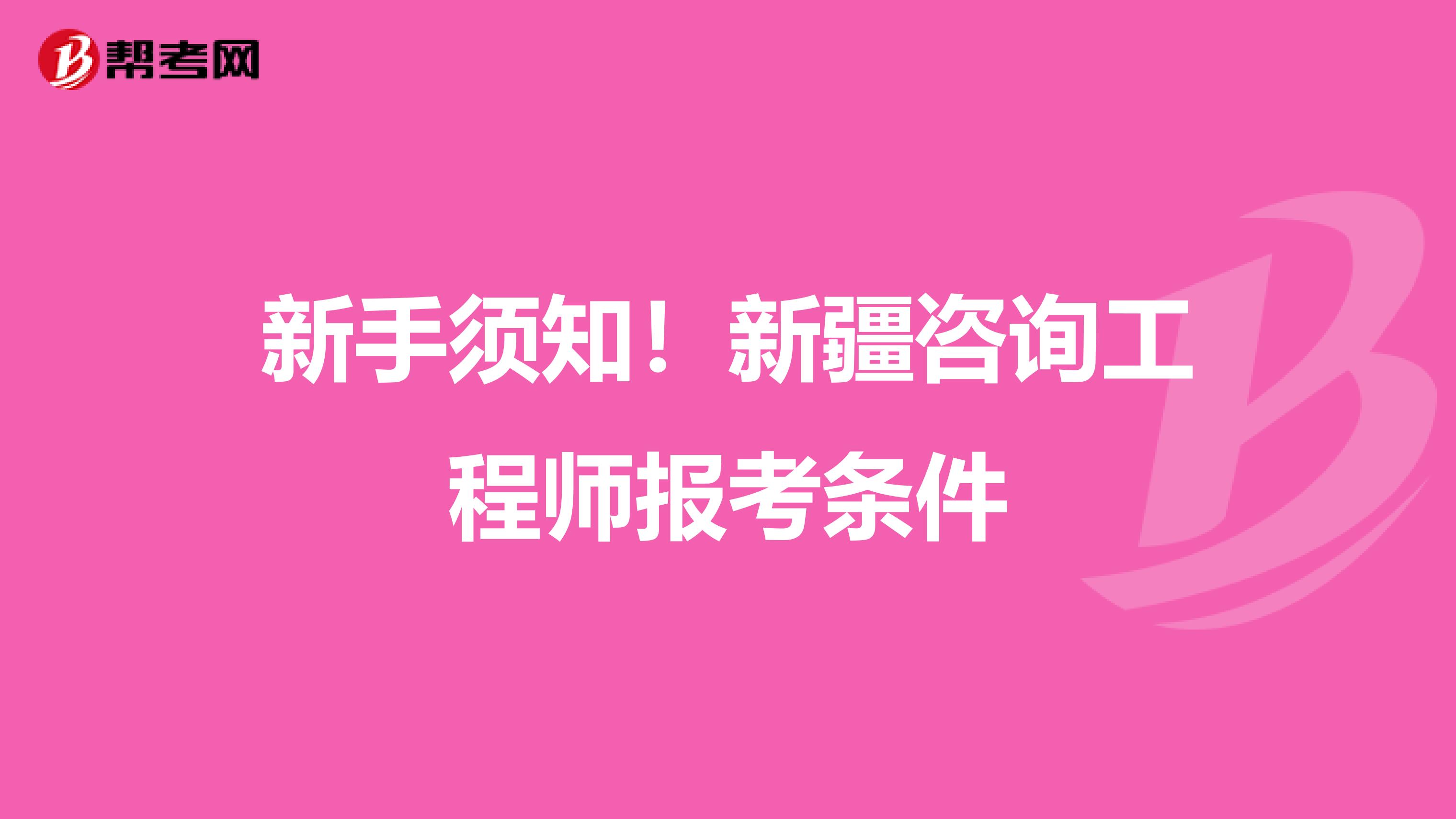 新手须知！新疆咨询工程师报考条件