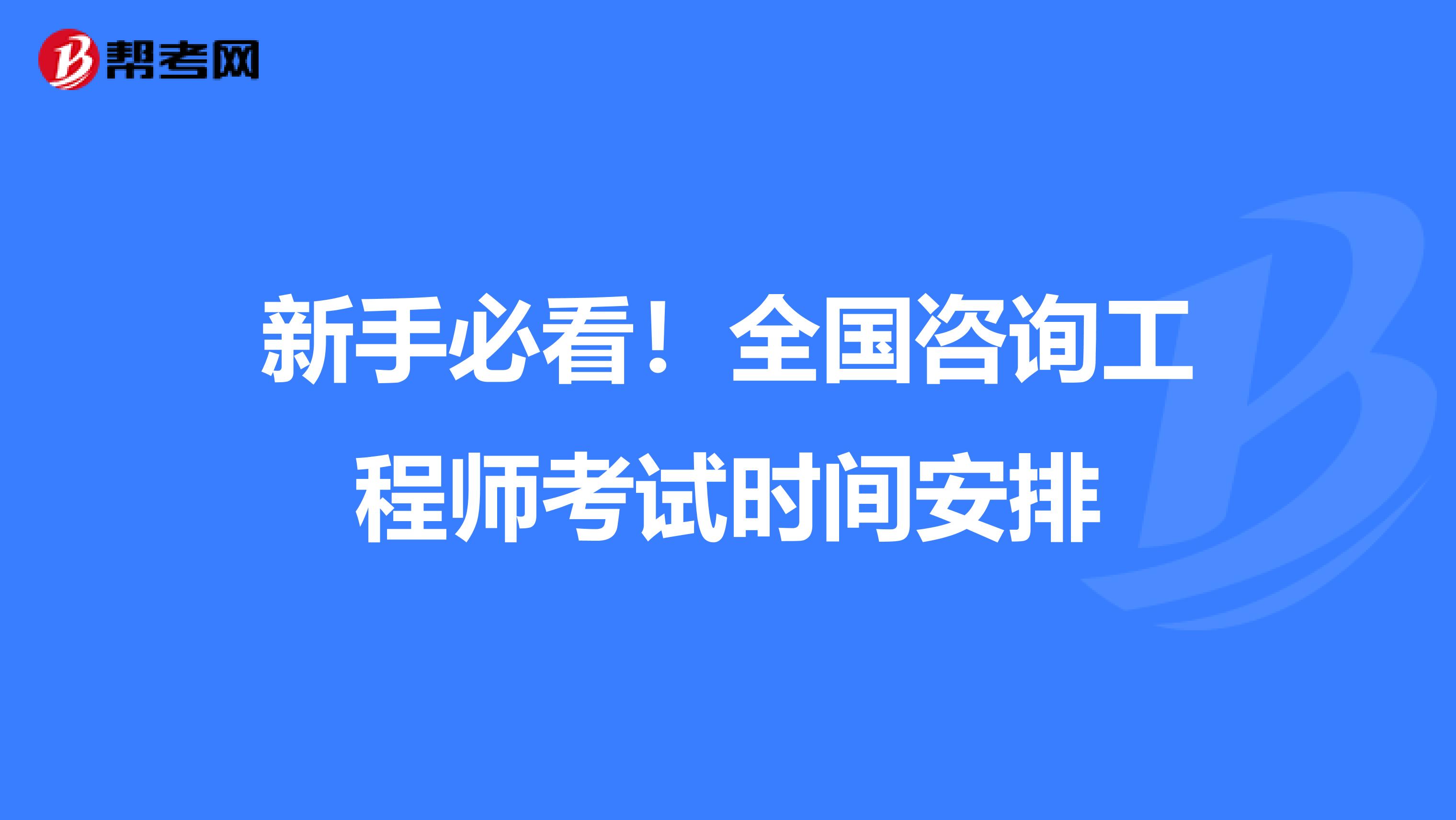 新手必看！全国咨询工程师考试时间安排