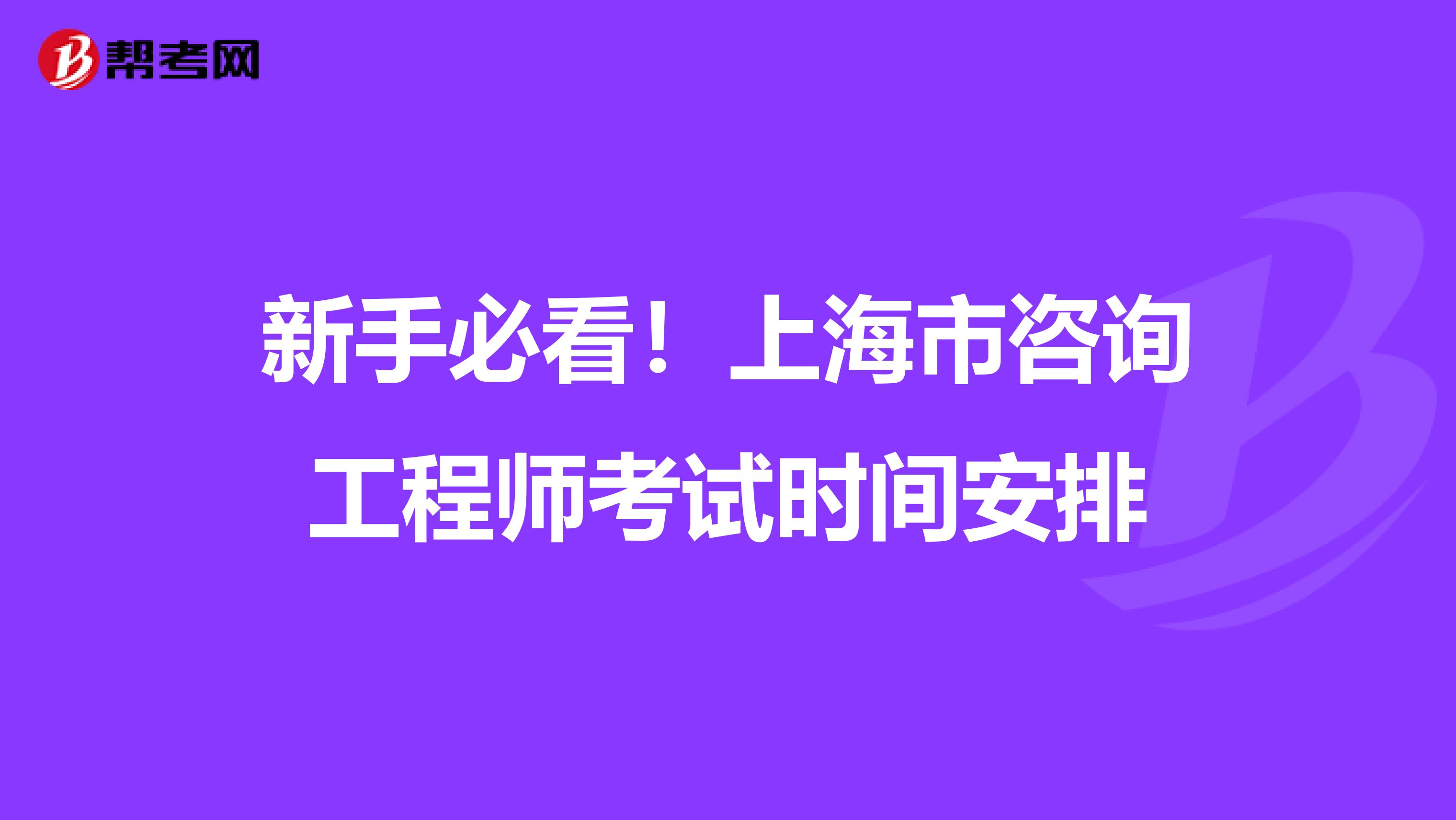新手必看！上海市咨询工程师考试时间安排