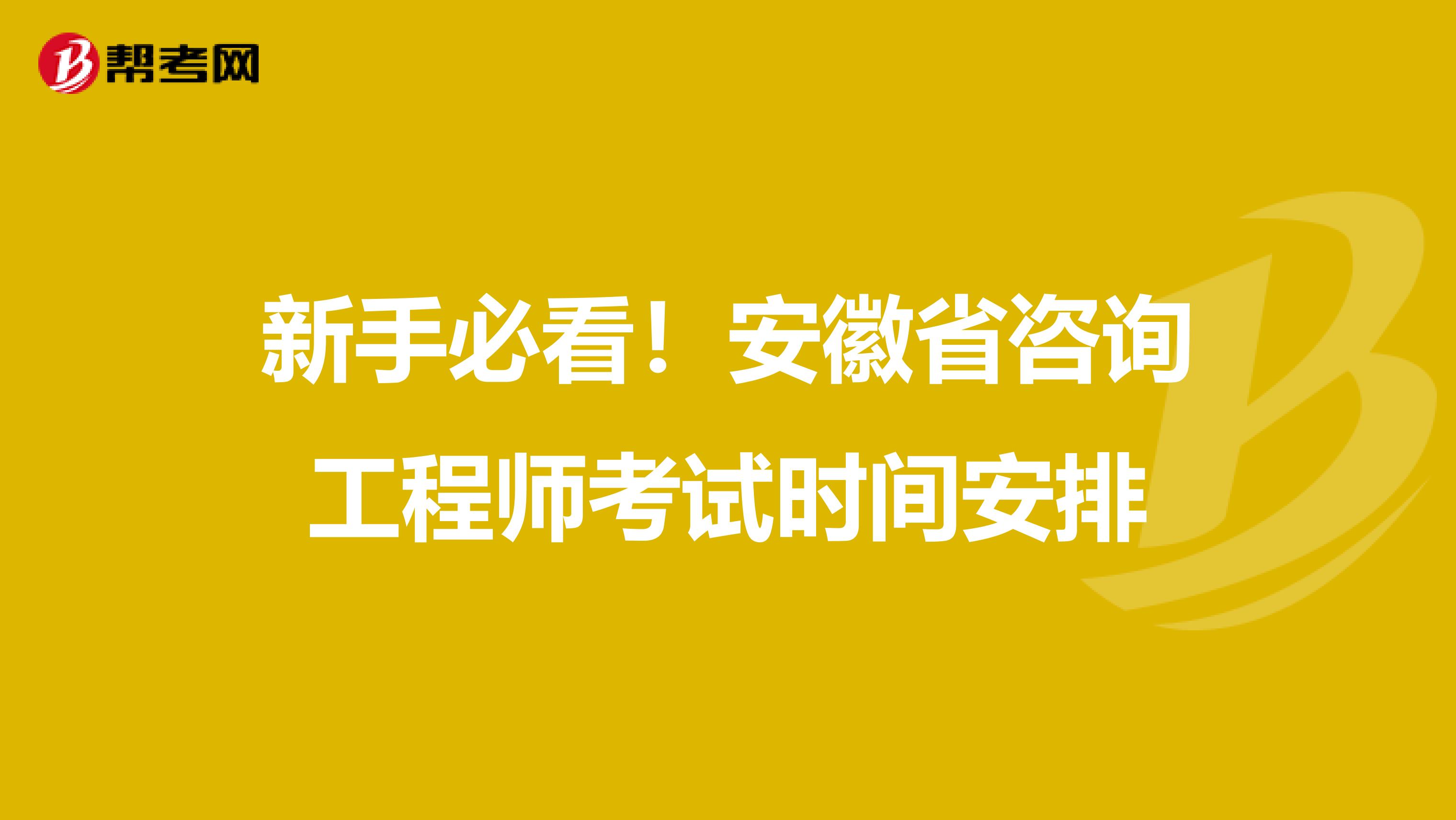 新手必看！安徽省咨询工程师考试时间安排