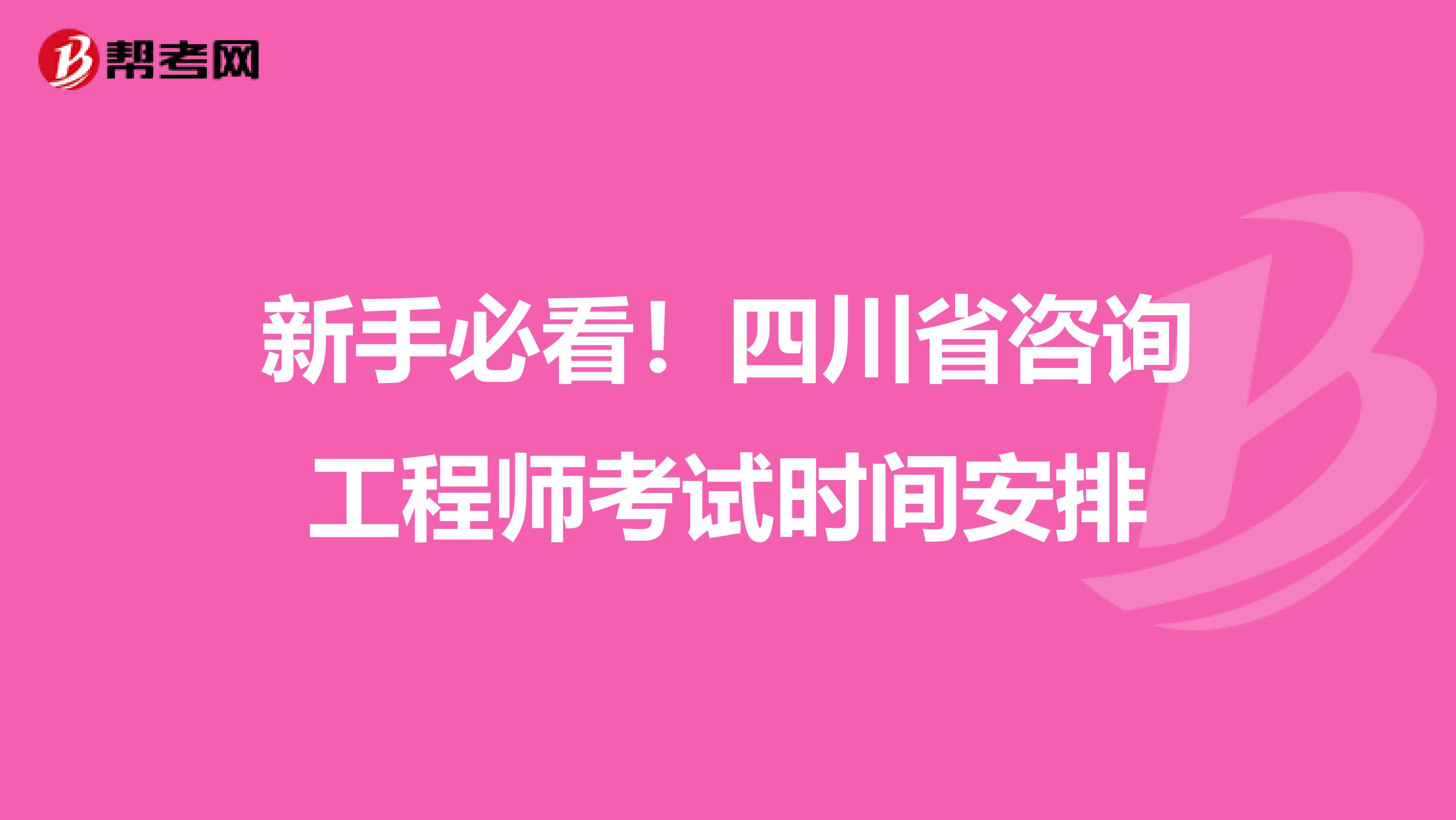 新手必看！四川省咨询工程师考试时间安排