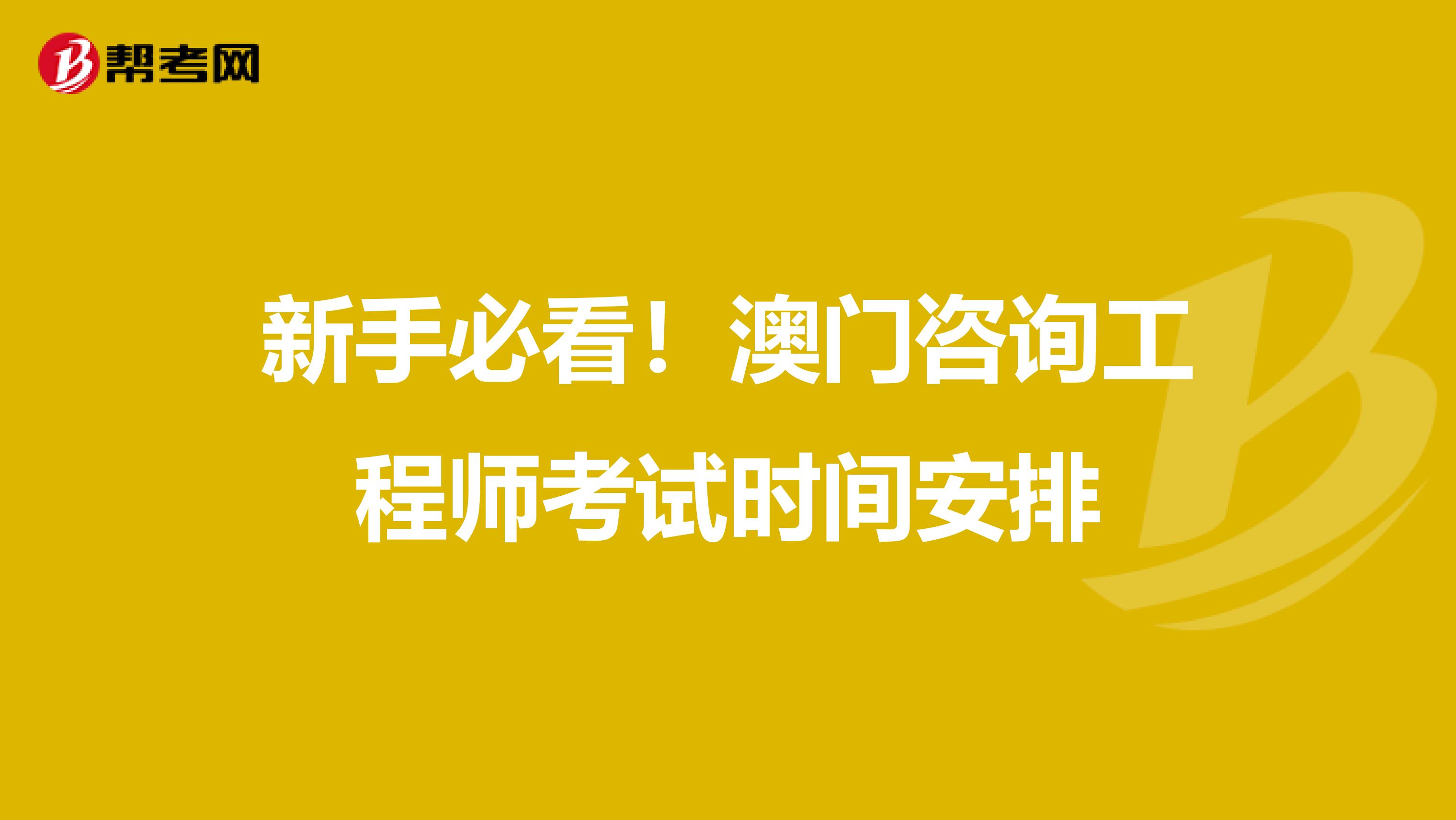 新手必看！澳门咨询工程师考试时间安排