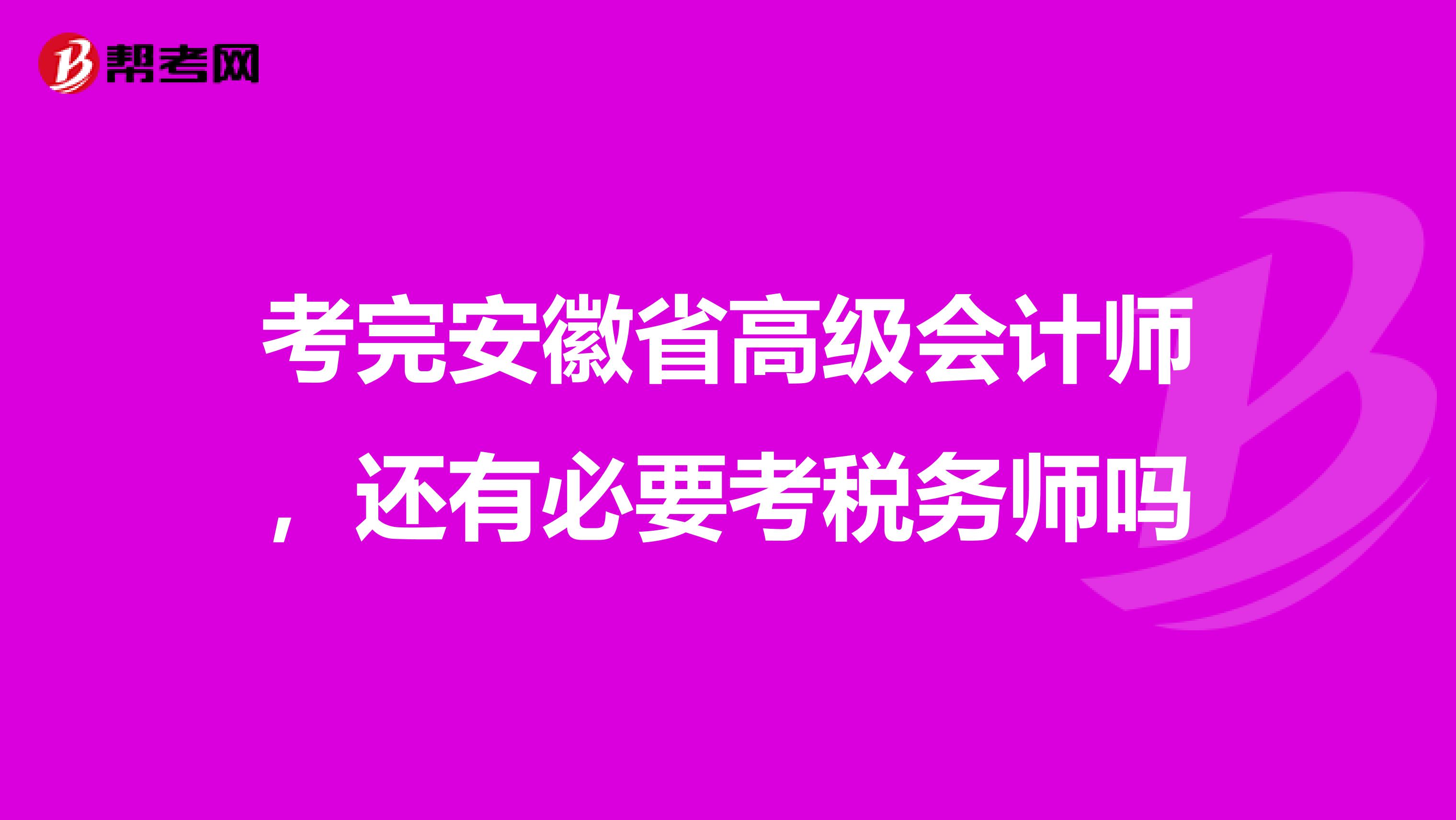 考完安徽省高級會計師，還有必要考稅務師嗎
