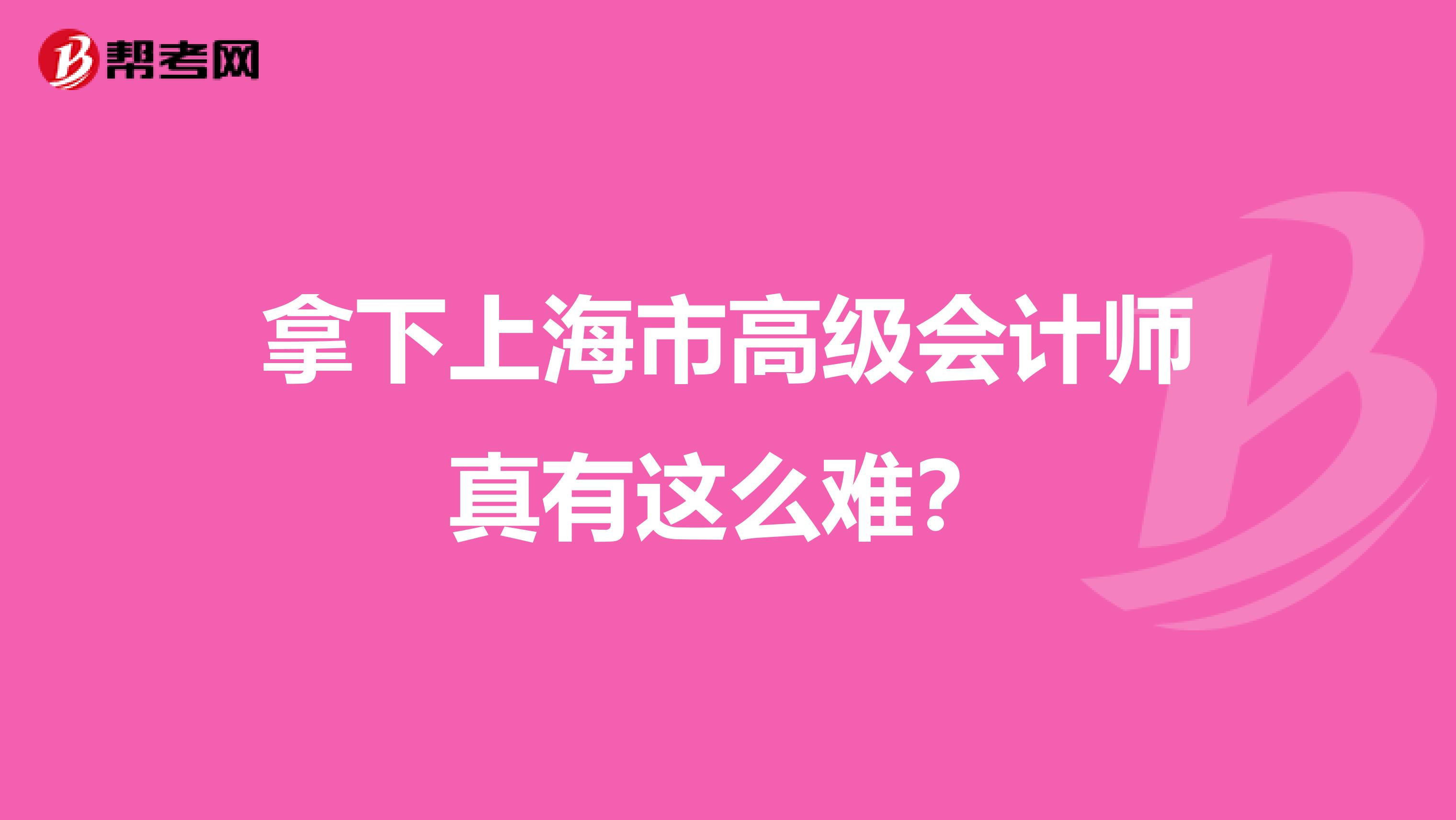 拿下上海市高级会计师真有这么难？