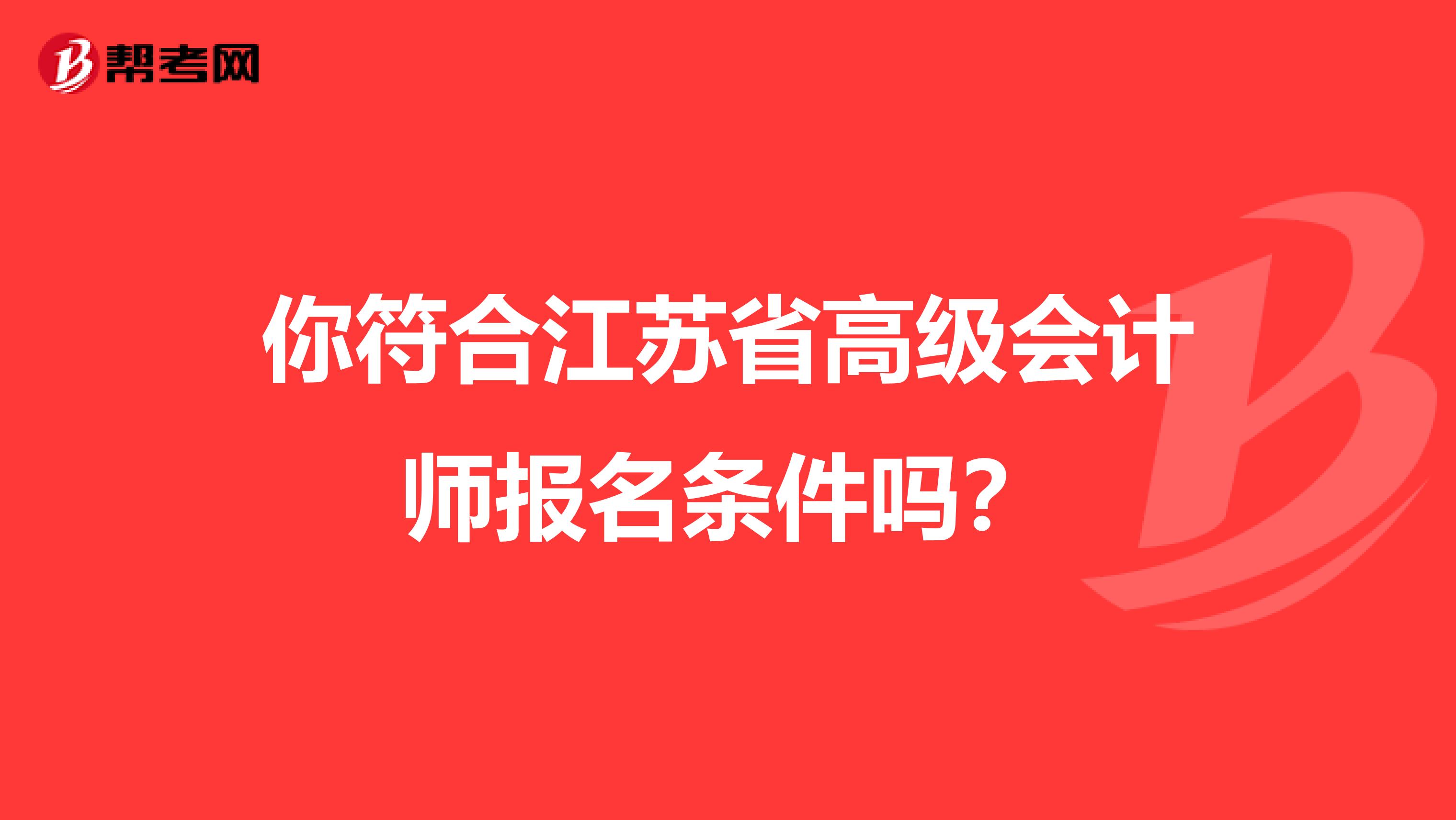 你符合江苏省高级会计师报名条件吗？