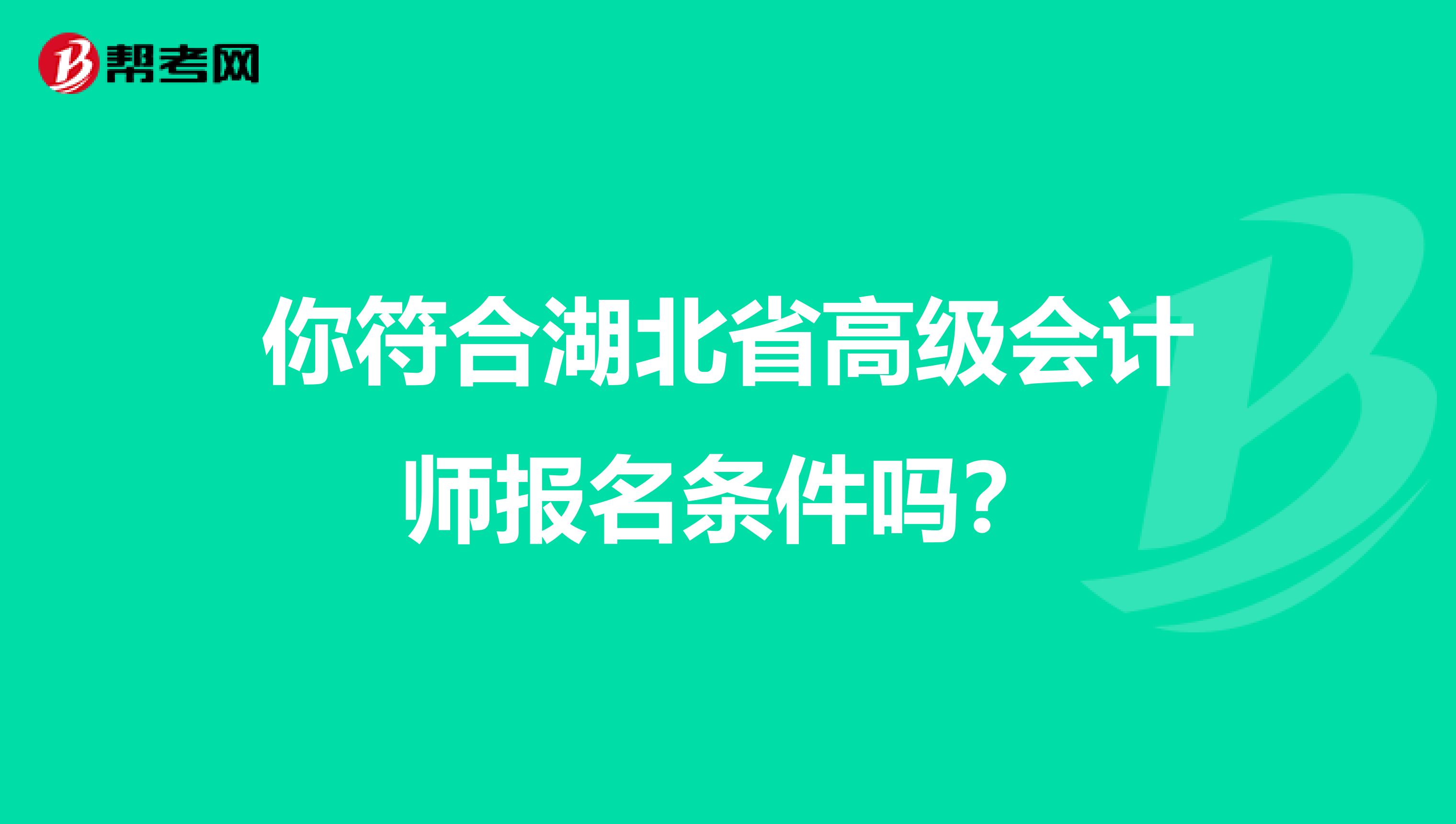你符合湖北省高级会计师报名条件吗？