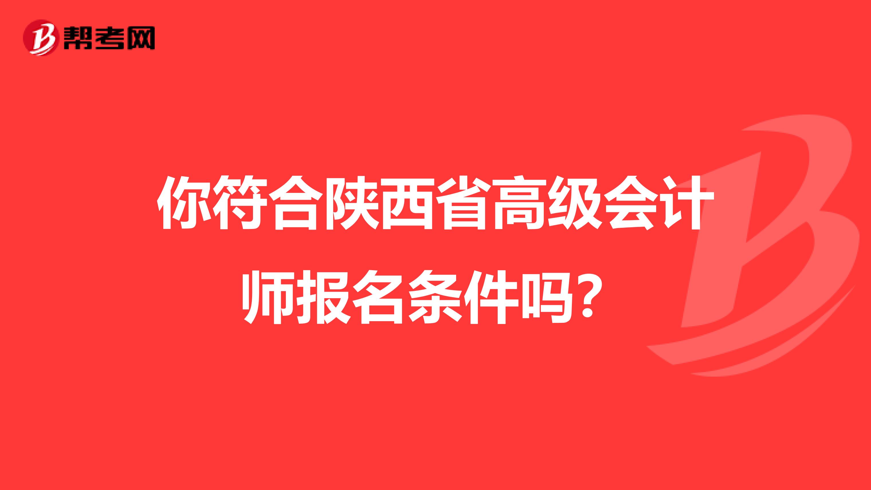 你符合陕西省高级会计师报名条件吗？