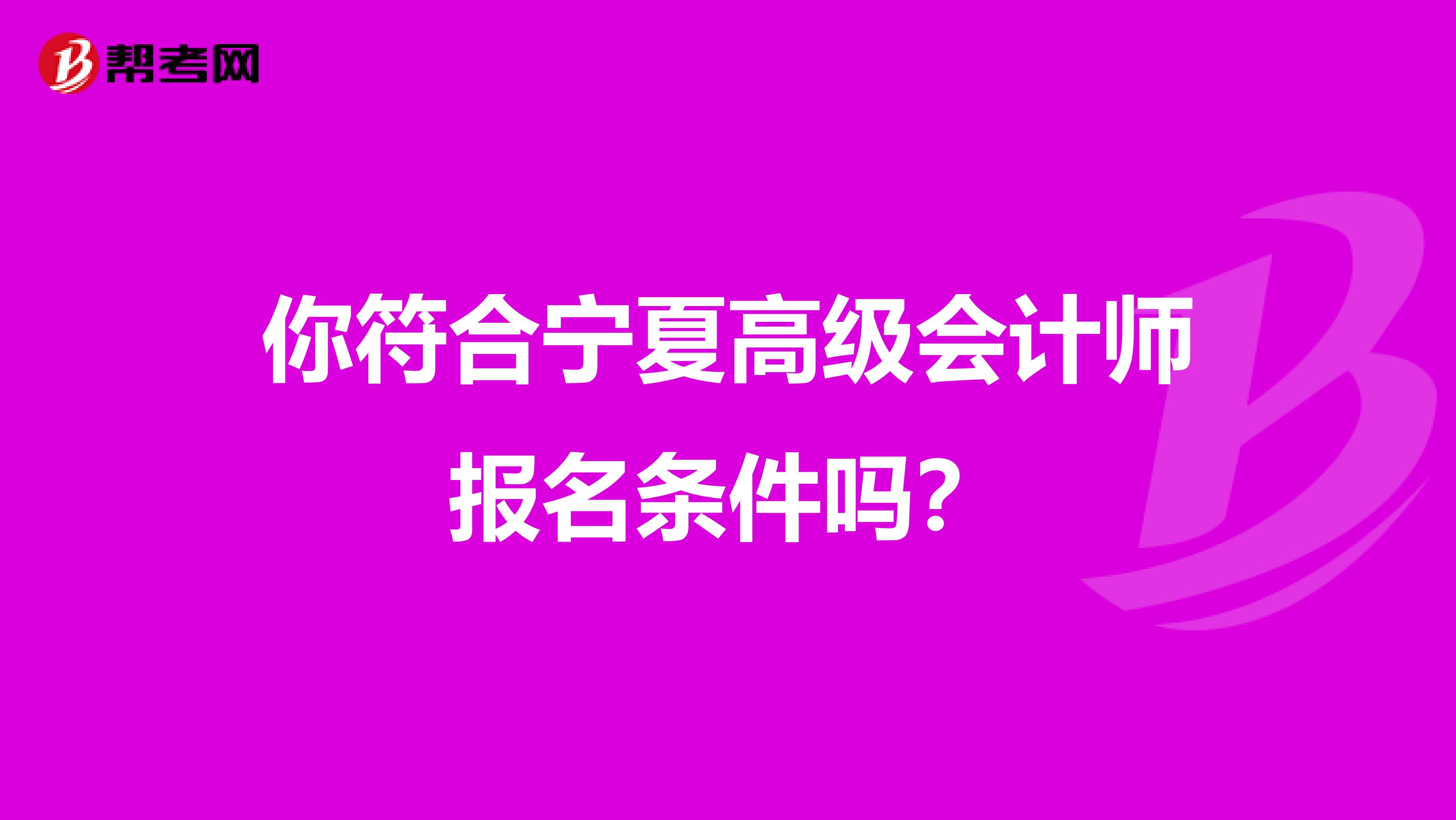 你符合宁夏高级会计师报名条件吗？