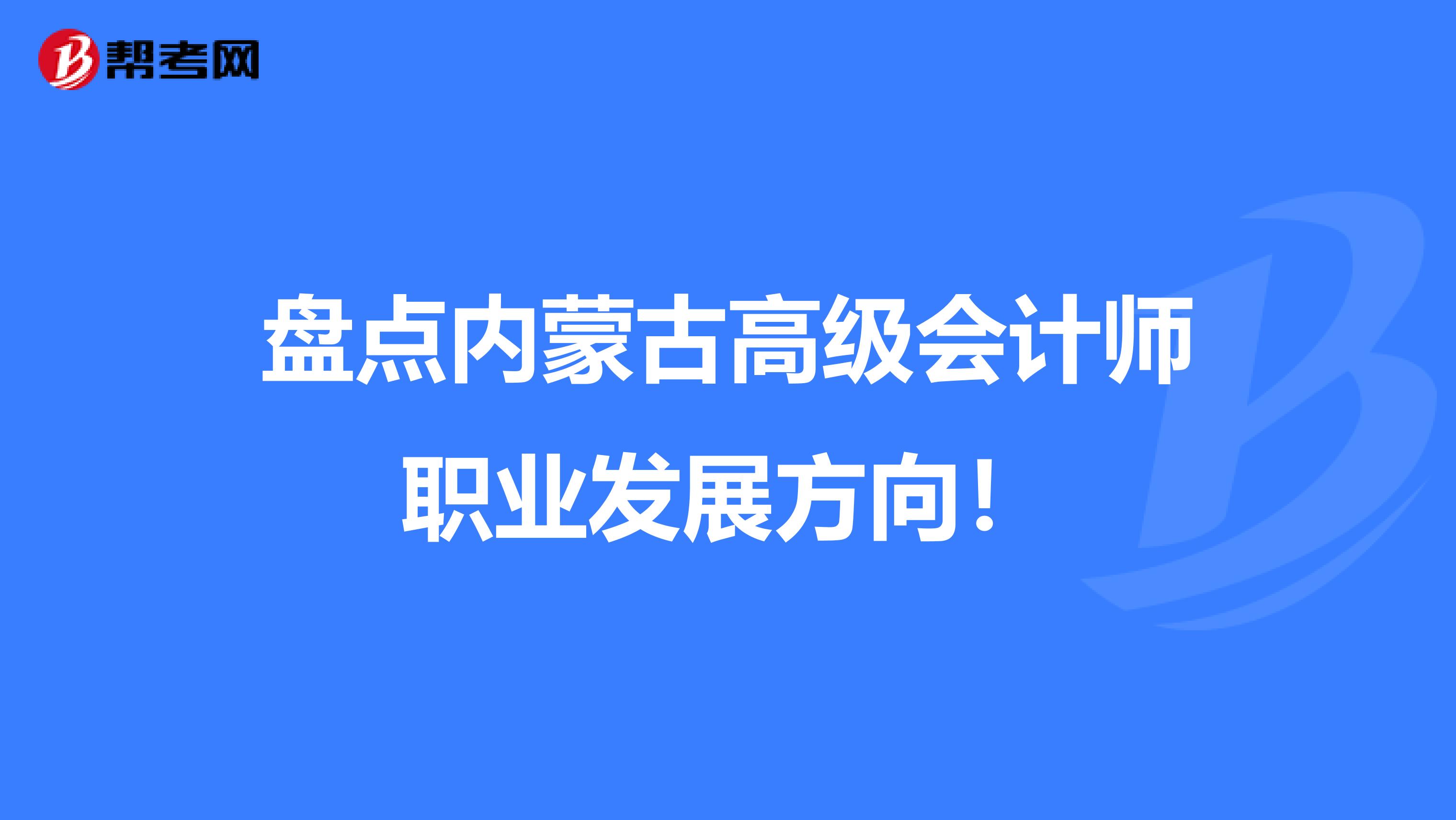 盘点内蒙古高级会计师职业发展方向！