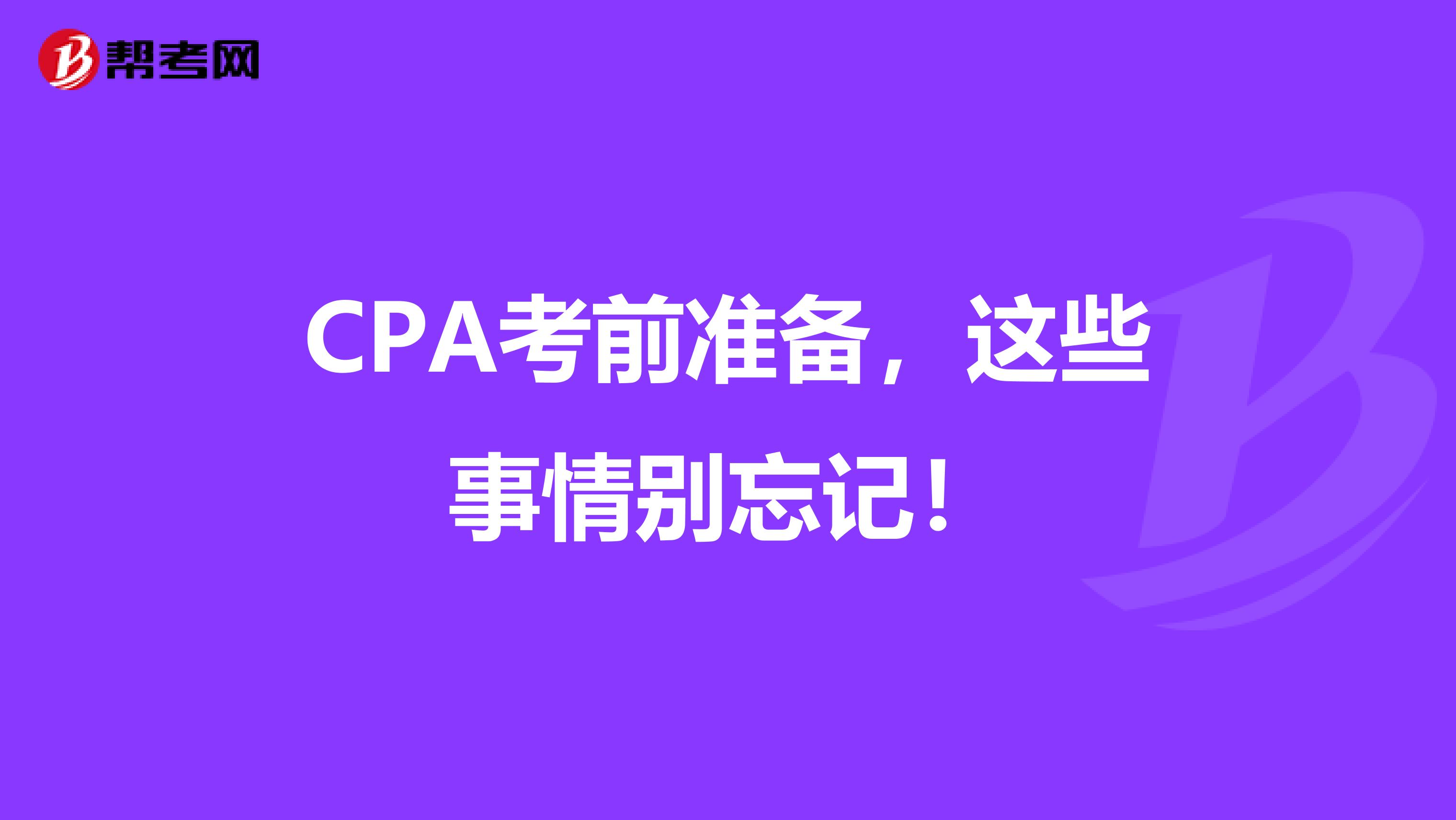 CPA考前准备，这些事情别忘记！