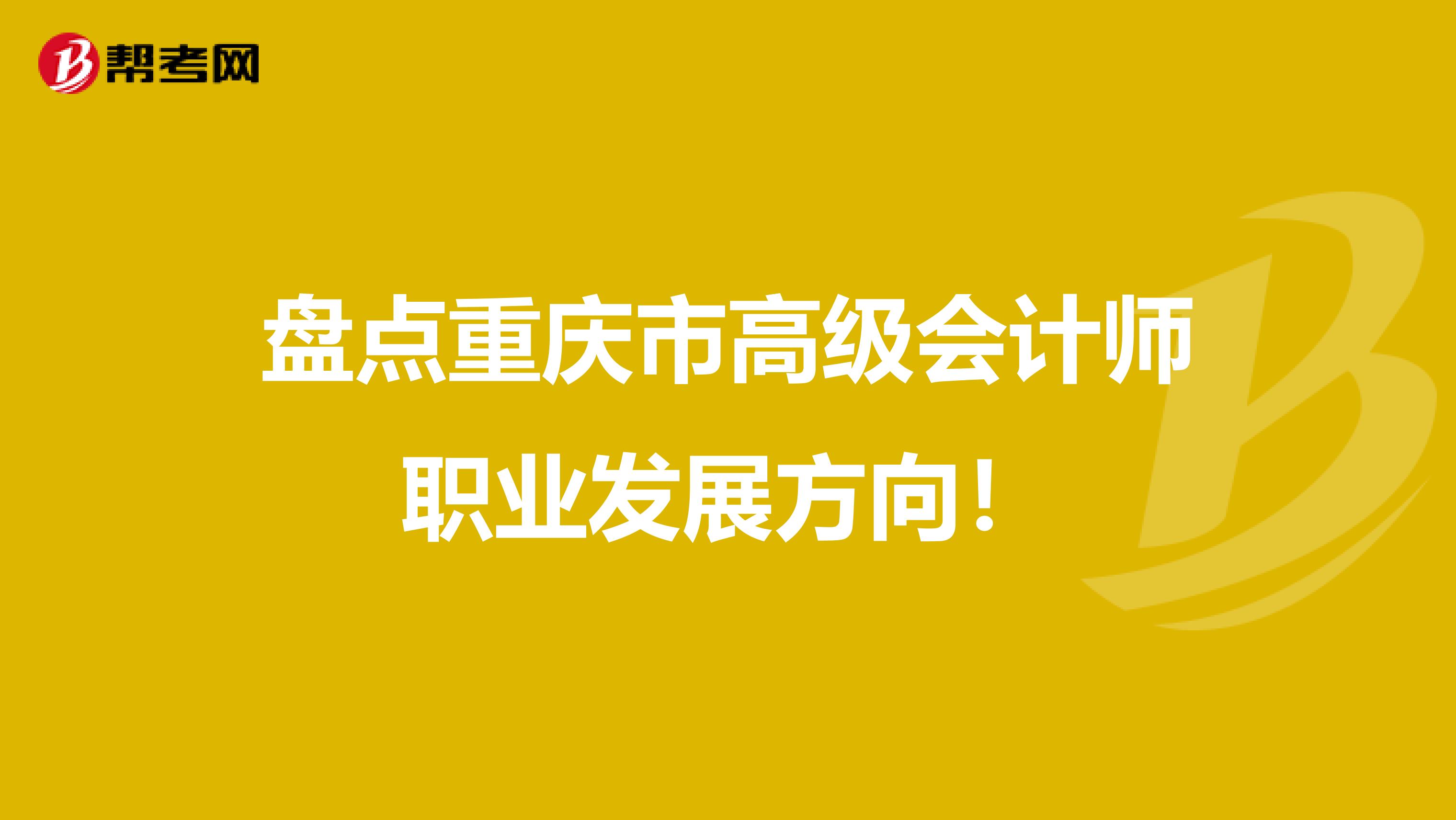 盘点重庆市高级会计师职业发展方向！