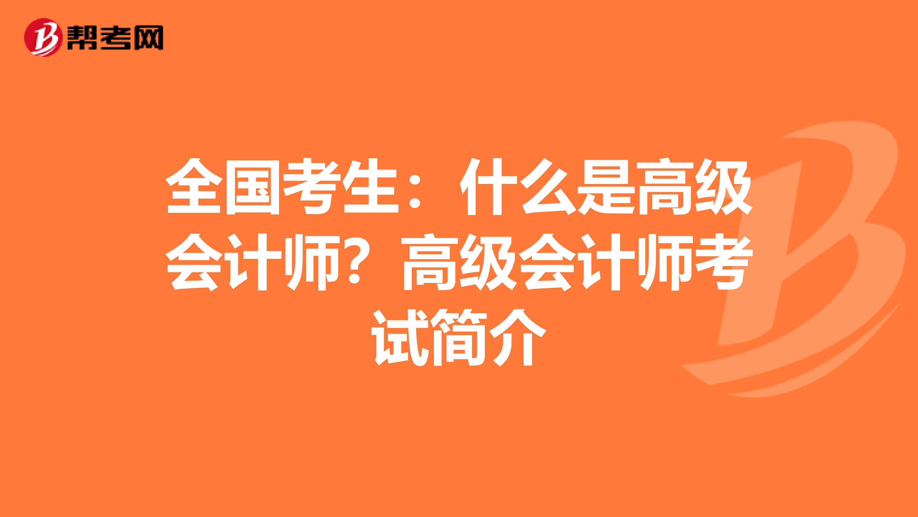 全国考生：什么是高级会计师？高级会计师考试简介