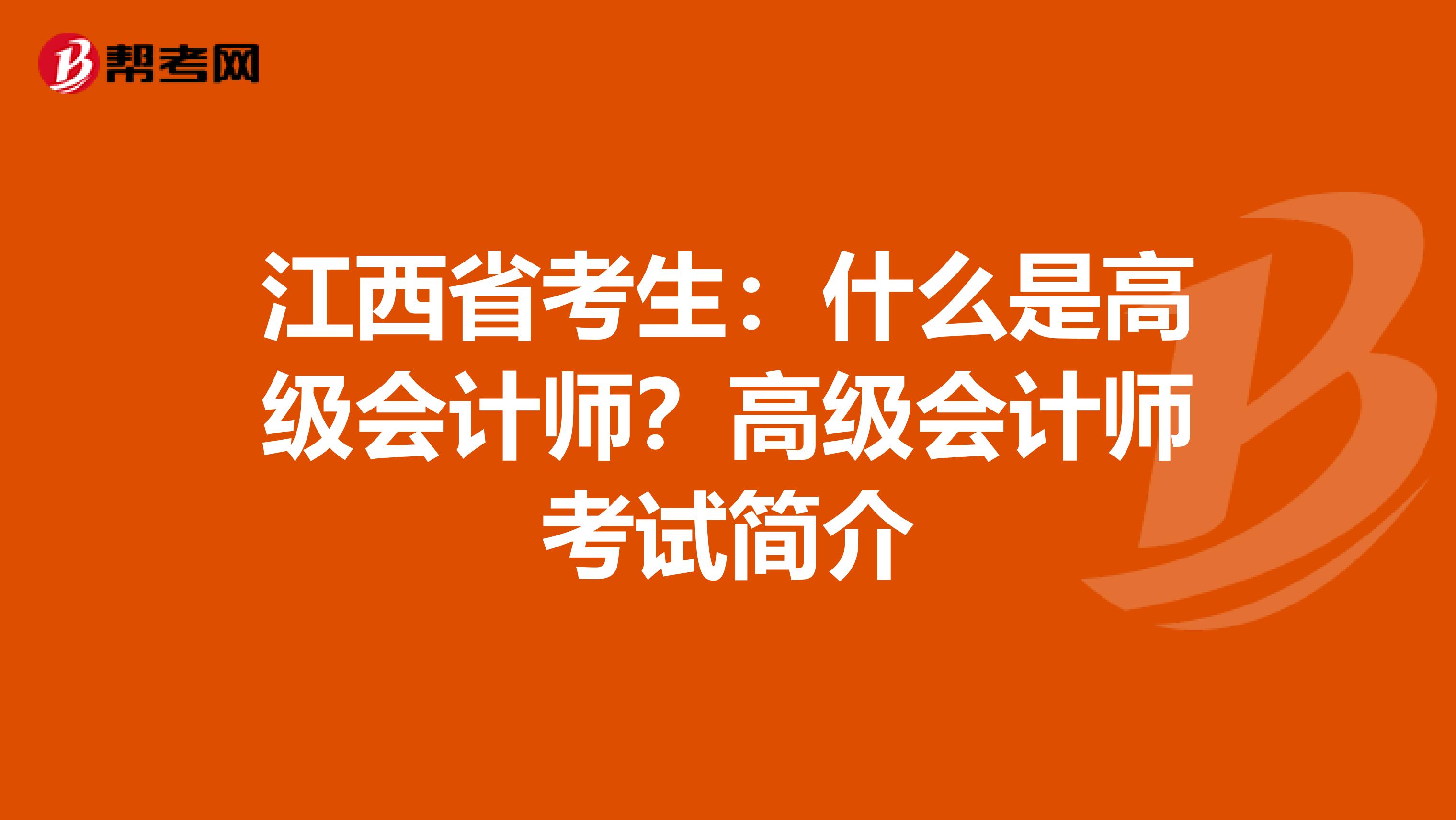 江西省考生：什么是高级会计师？高级会计师考试简介