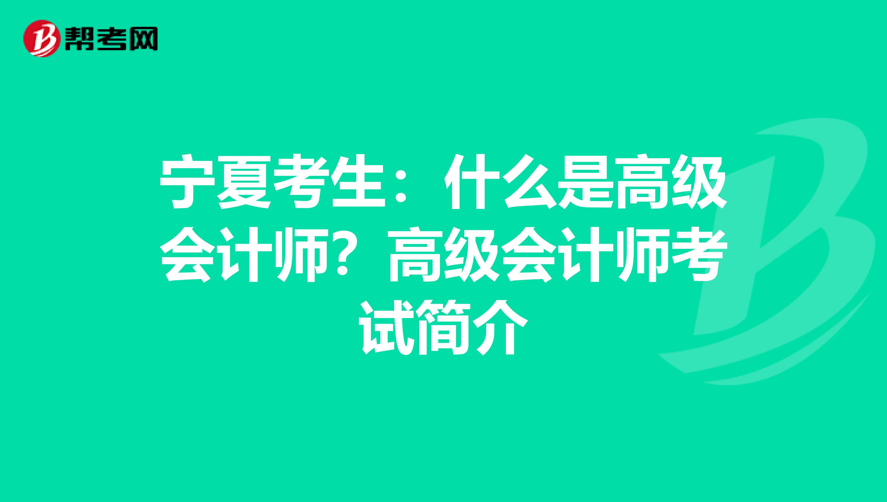 宁夏考生：什么是高级会计师？高级会计师考试简介