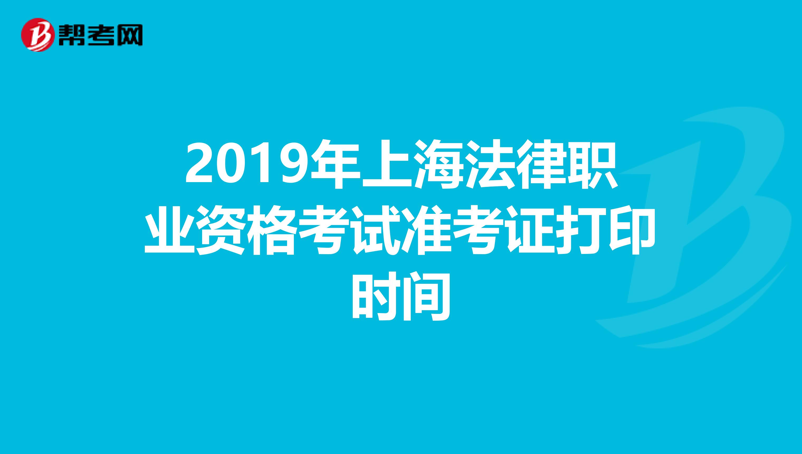 2019年上海法律职业资格考试准考证打印时间