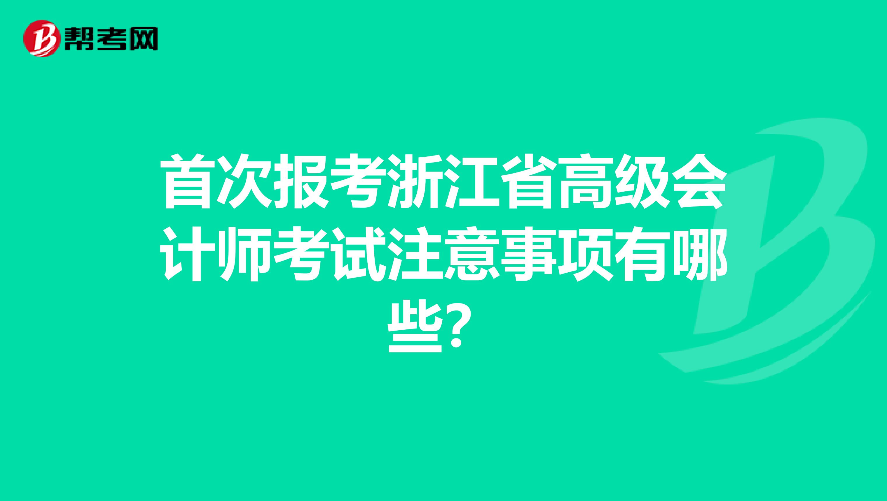 首次报考浙江省高级会计师考试注意事项有哪些？