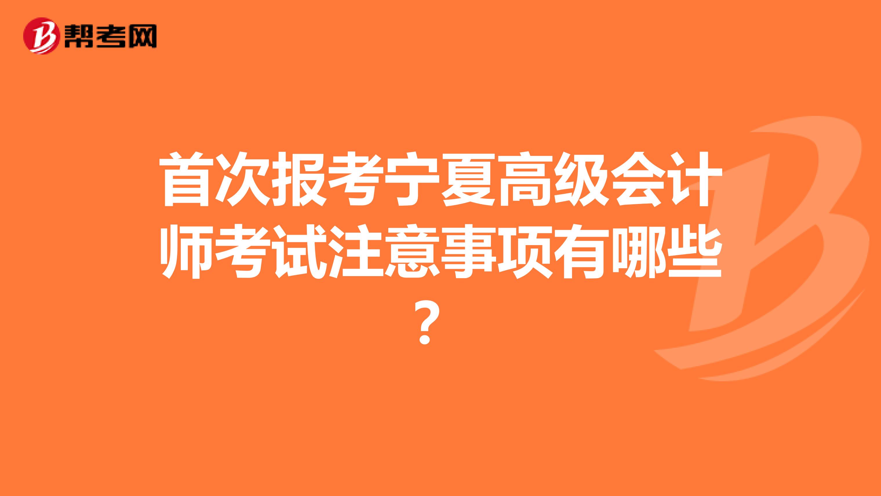 首次报考宁夏高级会计师考试注意事项有哪些？