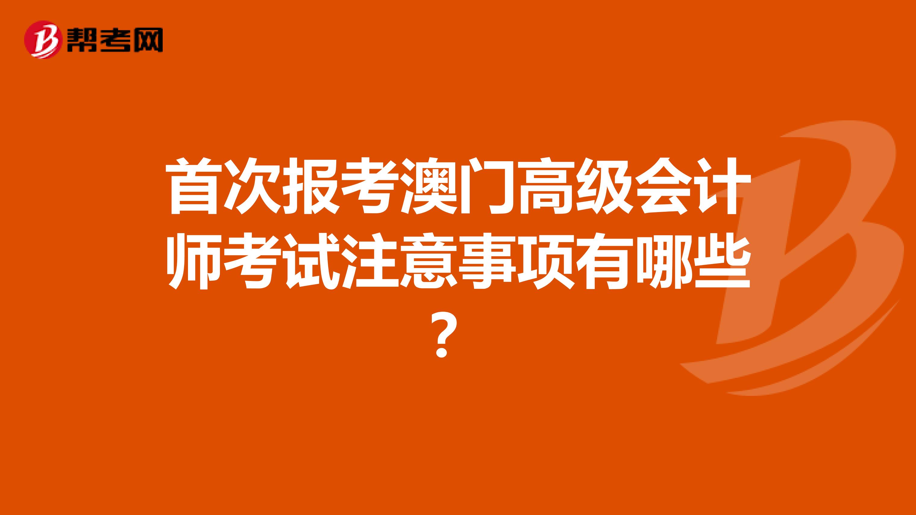 首次报考澳门高级会计师考试注意事项有哪些？